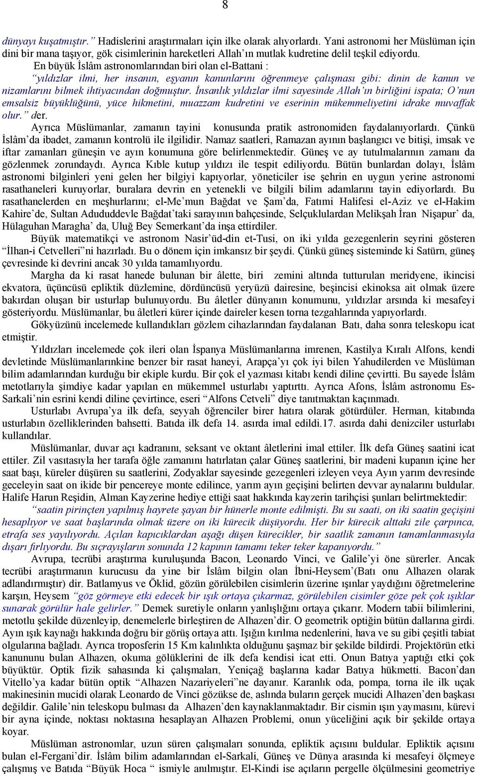 En büyük İslâm astronomlarından biri olan el-battani : yıldızlar ilmi, her insanın, eşyanın kanunlarını öğrenmeye çalışması gibi: dinin de kanun ve nizamlarını bilmek ihtiyacından doğmuştur.