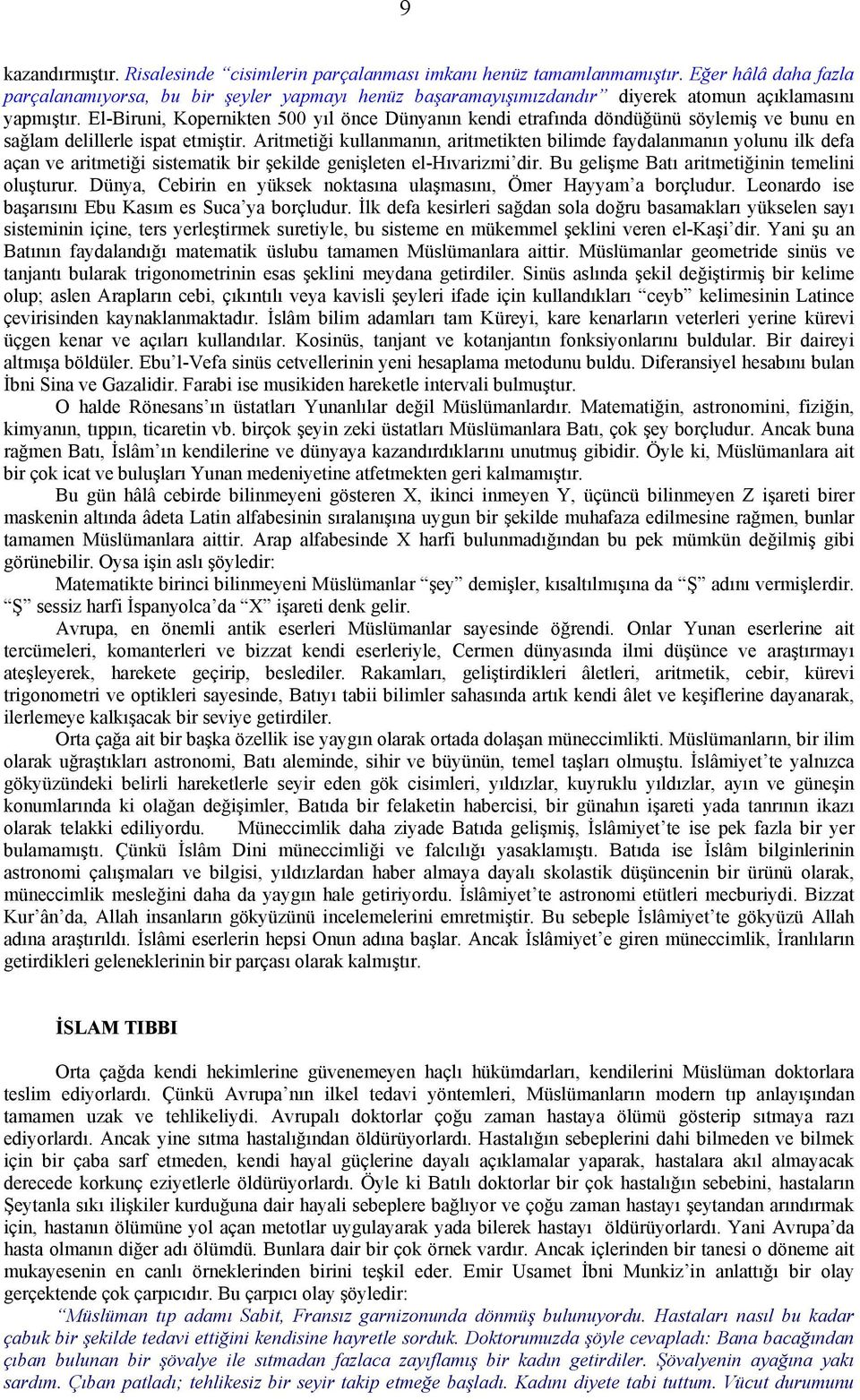 El-Biruni, Kopernikten 500 yıl önce Dünyanın kendi etrafında döndüğünü söylemiş ve bunu en sağlam delillerle ispat etmiştir.