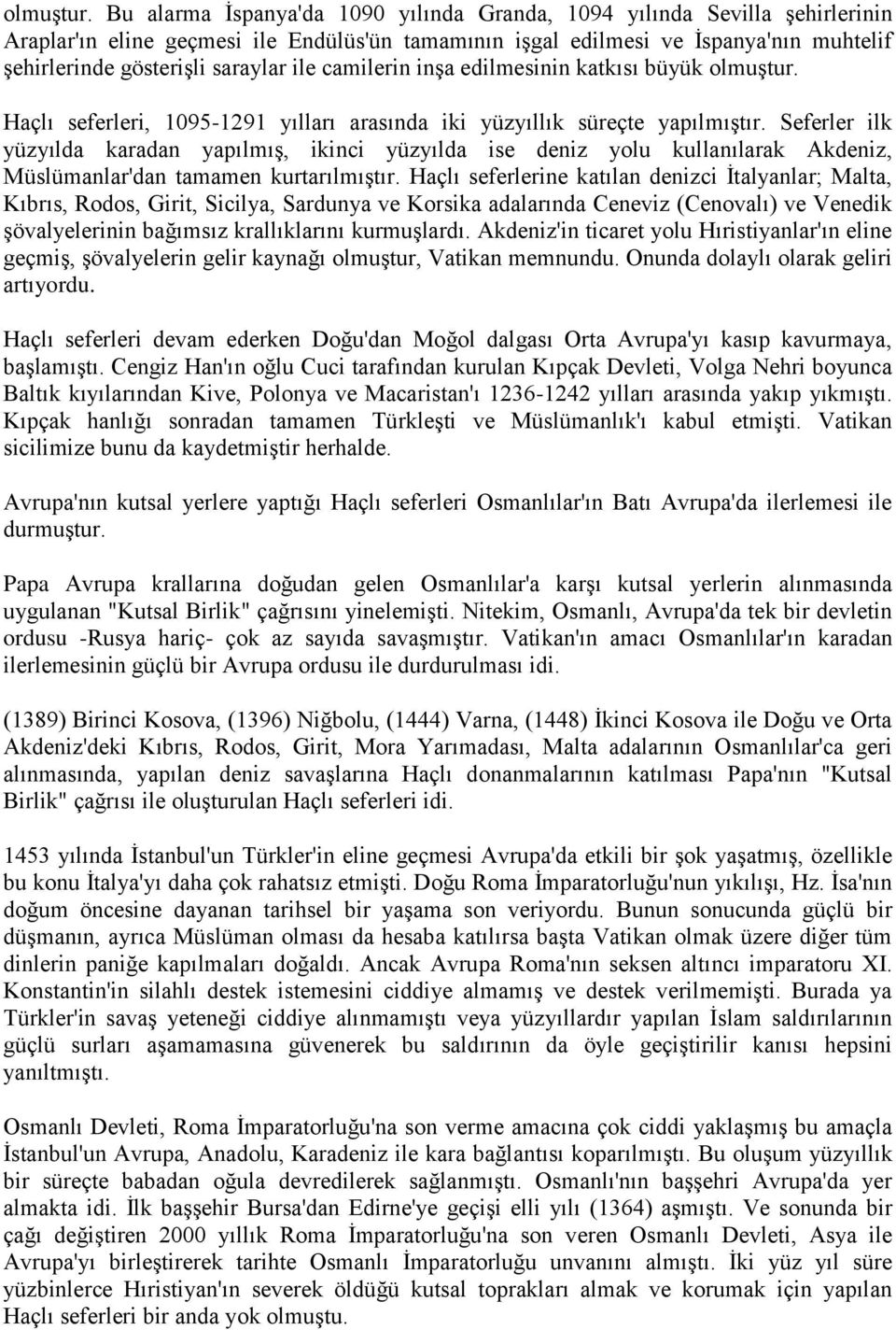 ile camilerin inşa edilmesinin katkısı büyük  Haçlı seferleri, 1095-1291 yılları arasında iki yüzyıllık süreçte yapılmıştır.