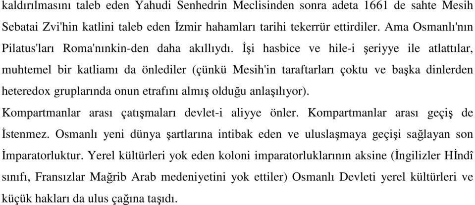 Đşi hasbice ve hile-i şeriyye ile atlattılar, muhtemel bir katliamı da önlediler (çünkü Mesih'in taraftarları çoktu ve başka dinlerden heteredox gruplarında onun etrafını almış olduğu anlaşılıyor).