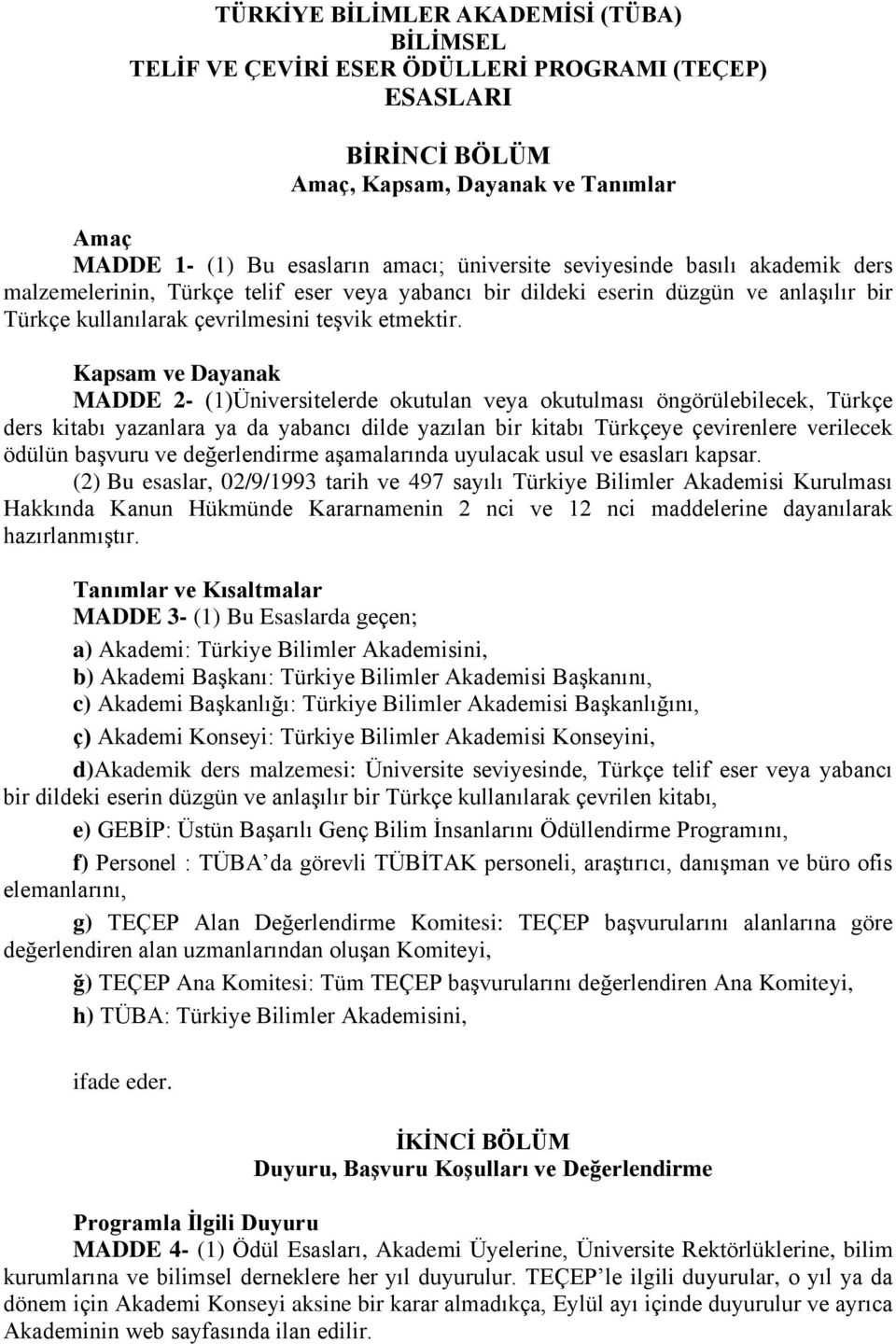 Kapsam ve Dayanak MADDE 2- (1)Üniversitelerde okutulan veya okutulması öngörülebilecek, Türkçe ders kitabı yazanlara ya da yabancı dilde yazılan bir kitabı Türkçeye çevirenlere verilecek ödülün