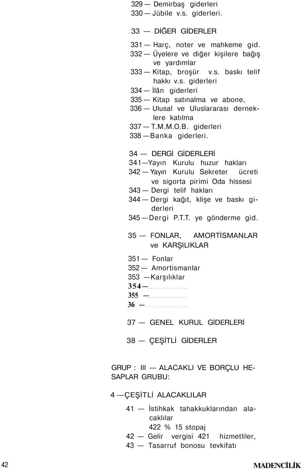 34 DERGİ GİDERLERİ 341 Yayın Kurulu huzur hakları 342 Yayın Kurulu Sekreter ücreti ve sigorta pirimi Oda hissesi 343 Dergi telif hakları 344 Dergi kağıt, klişe ve baskı giderleri 345 Dergi P.T.