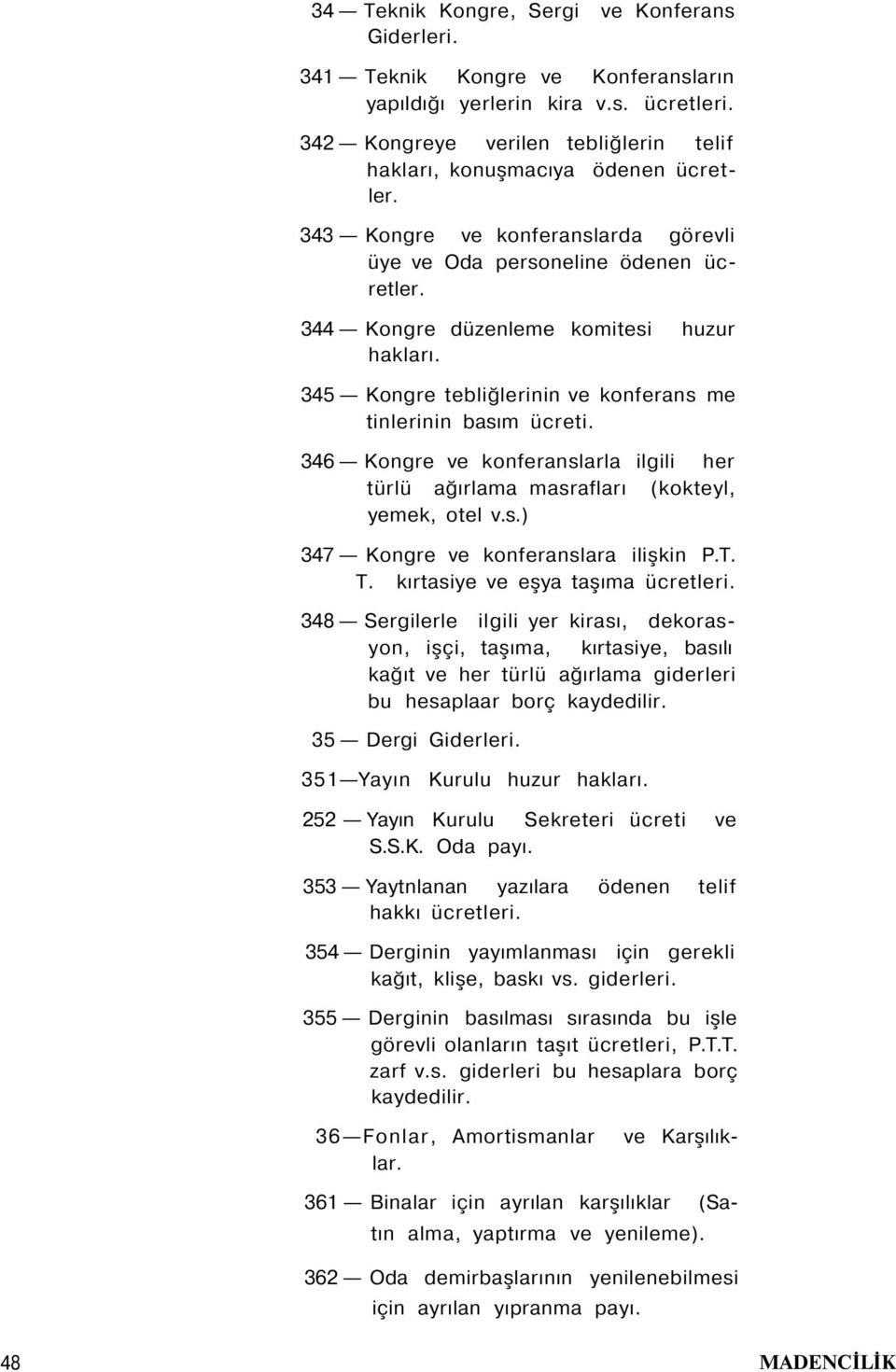 346 Kongre ve konferanslarla ilgili her türlü ağırlama masrafları (kokteyl, yemek, otel v.s.) 347 Kongre ve konferanslara ilişkin P.T. T. kırtasiye ve eşya taşıma ücretleri.