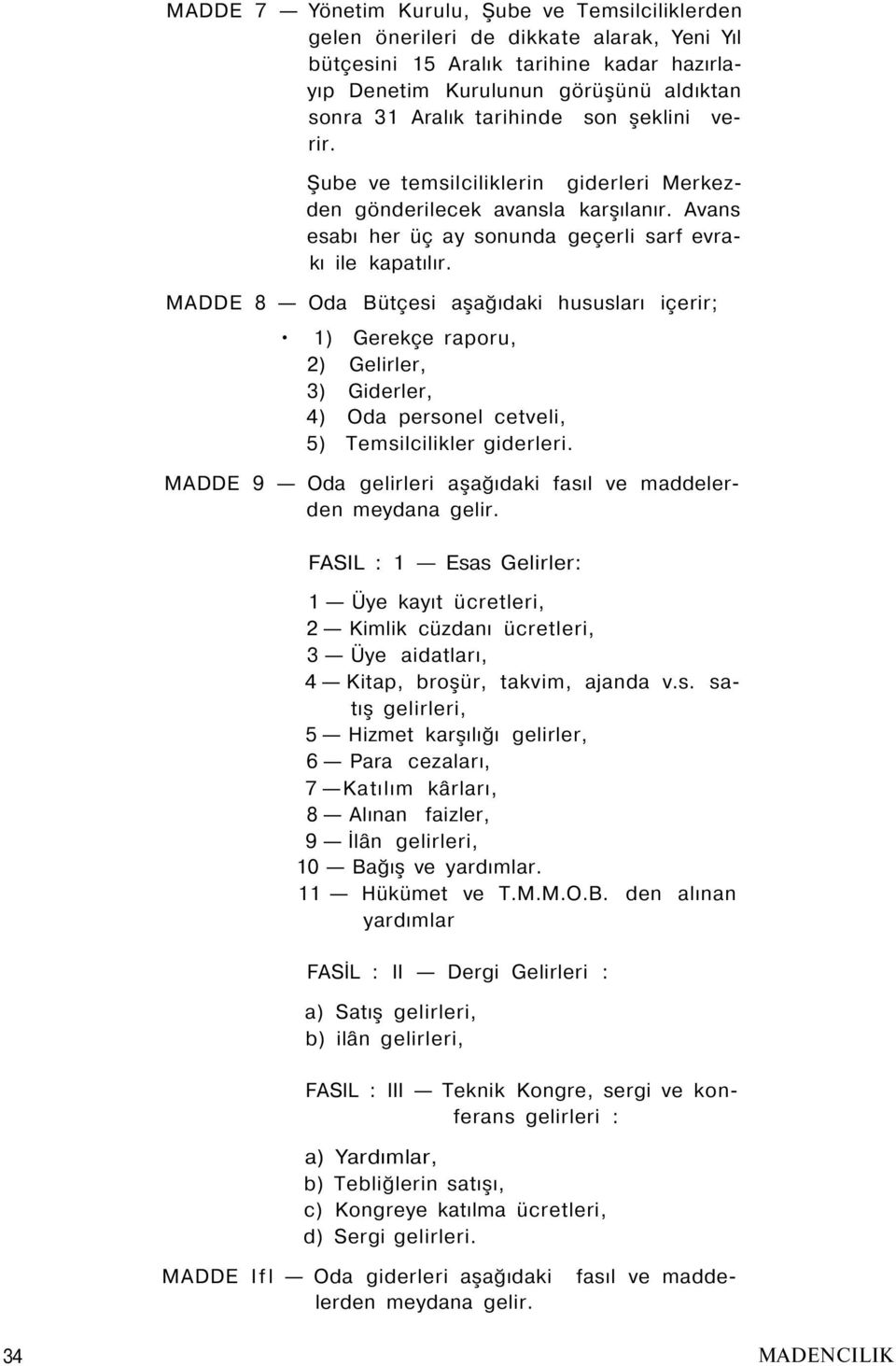 MADDE 8 Oda Bütçesi aşağıdaki hususları içerir; 1) Gerekçe raporu, 2) Gelirler, 3) Giderler, 4) Oda personel cetveli, 5) Temsilcilikler giderleri.