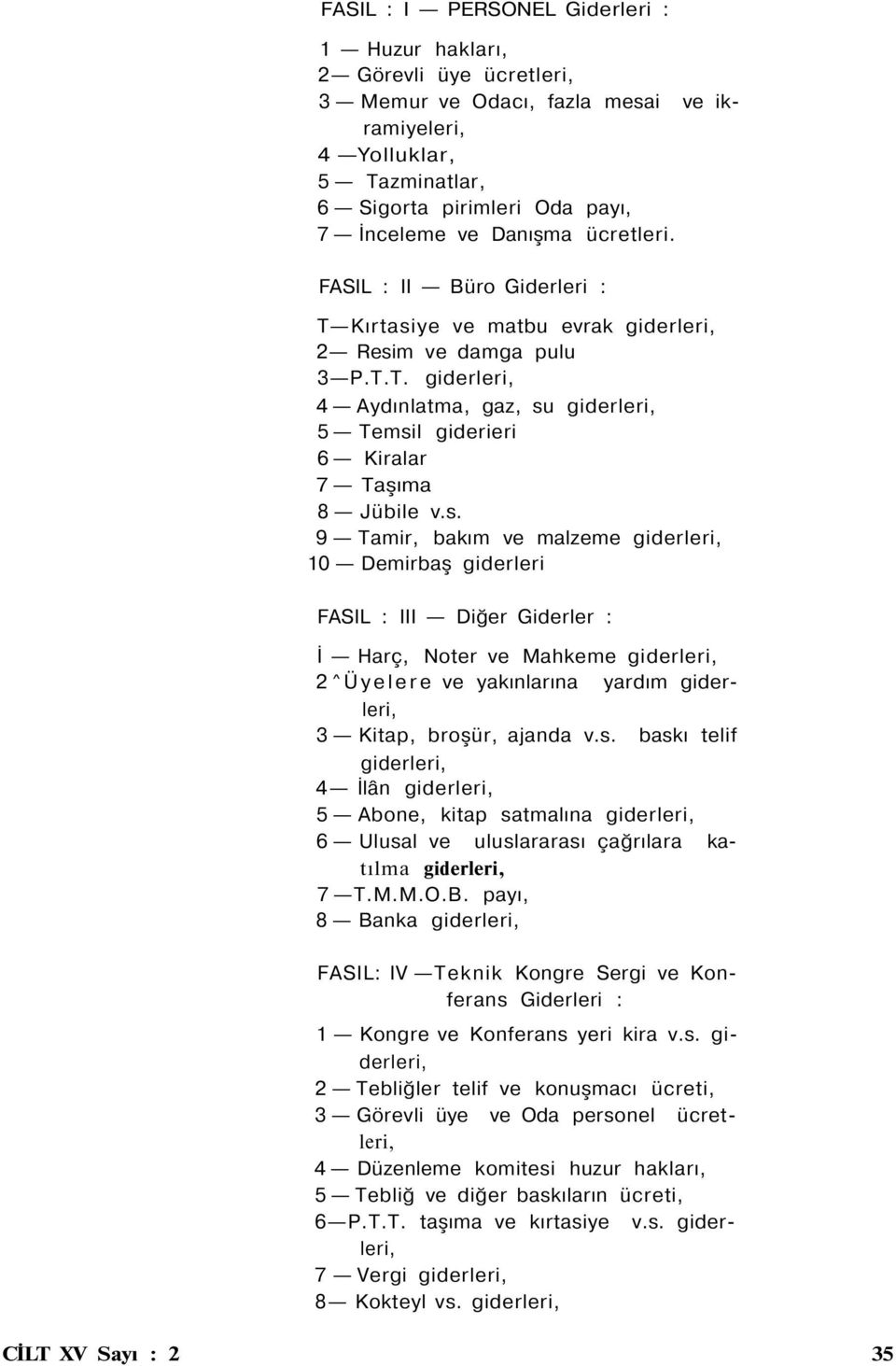 s. 9 Tamir, bakım ve malzeme giderleri, 10 Demirbaş giderleri FASIL : III Diğer Giderler : İ Harç, Noter ve Mahkeme giderleri, 2 ^Üyelere ve yakınlarına yardım giderleri, 3 Kitap, broşür, ajanda v.s. baskı telif giderleri, 4 İlân giderleri, 5 Abone, kitap satmalına giderleri, 6 Ulusal ve uluslararası çağrılara katılma giderleri, 7 T.