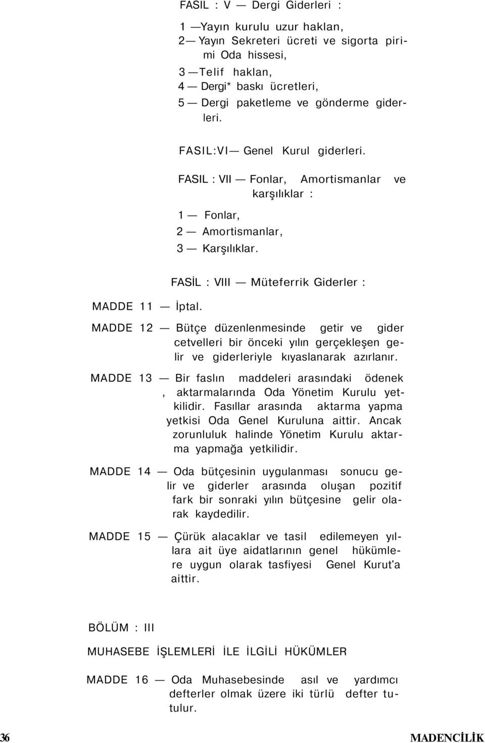 FASİL : VIII Müteferrik Giderler : MADDE 12 Bütçe düzenlenmesinde getir ve gider cetvelleri bir önceki yılın gerçekleşen gelir ve giderleriyle kıyaslanarak azırlanır.