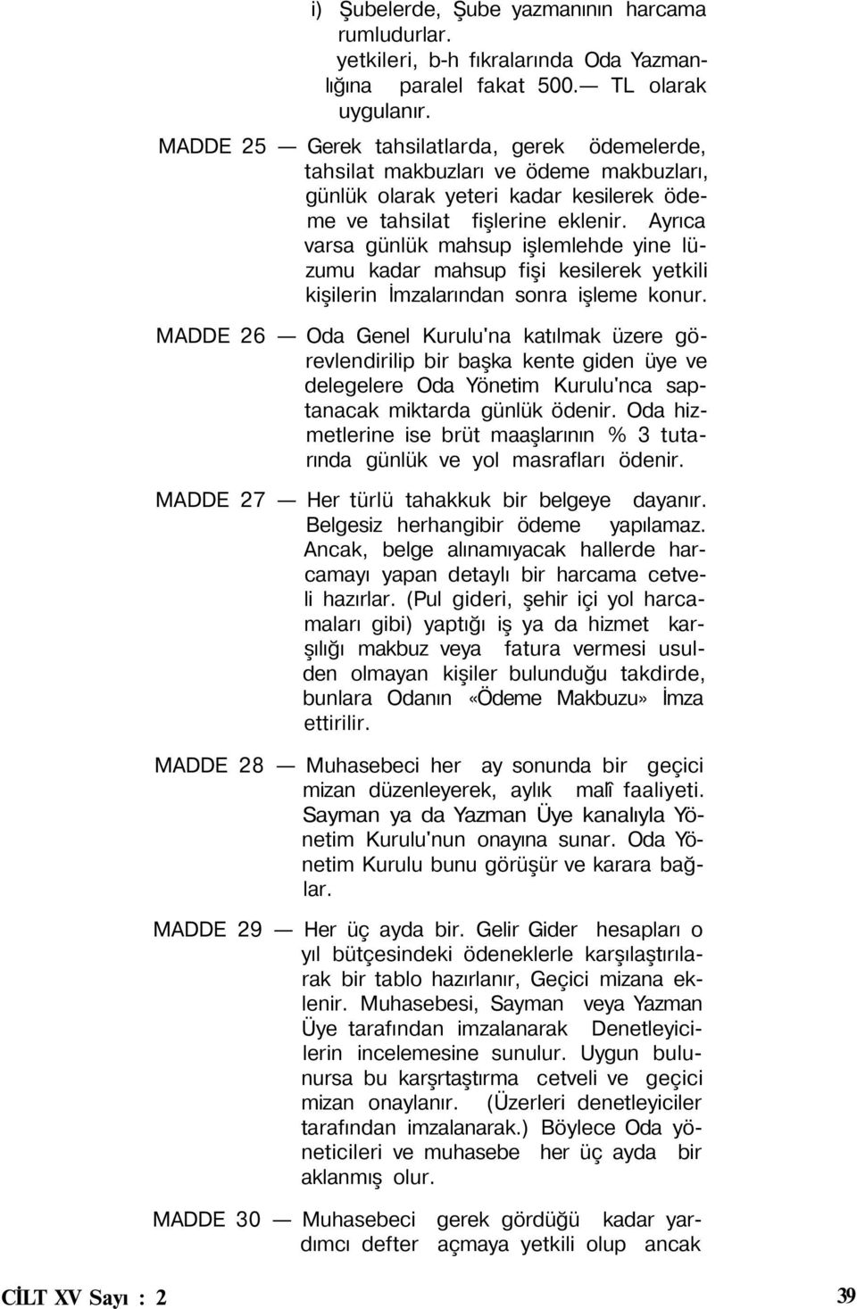 Ayrıca varsa günlük mahsup işlemlehde yine lüzumu kadar mahsup fişi kesilerek yetkili kişilerin İmzalarından sonra işleme konur.