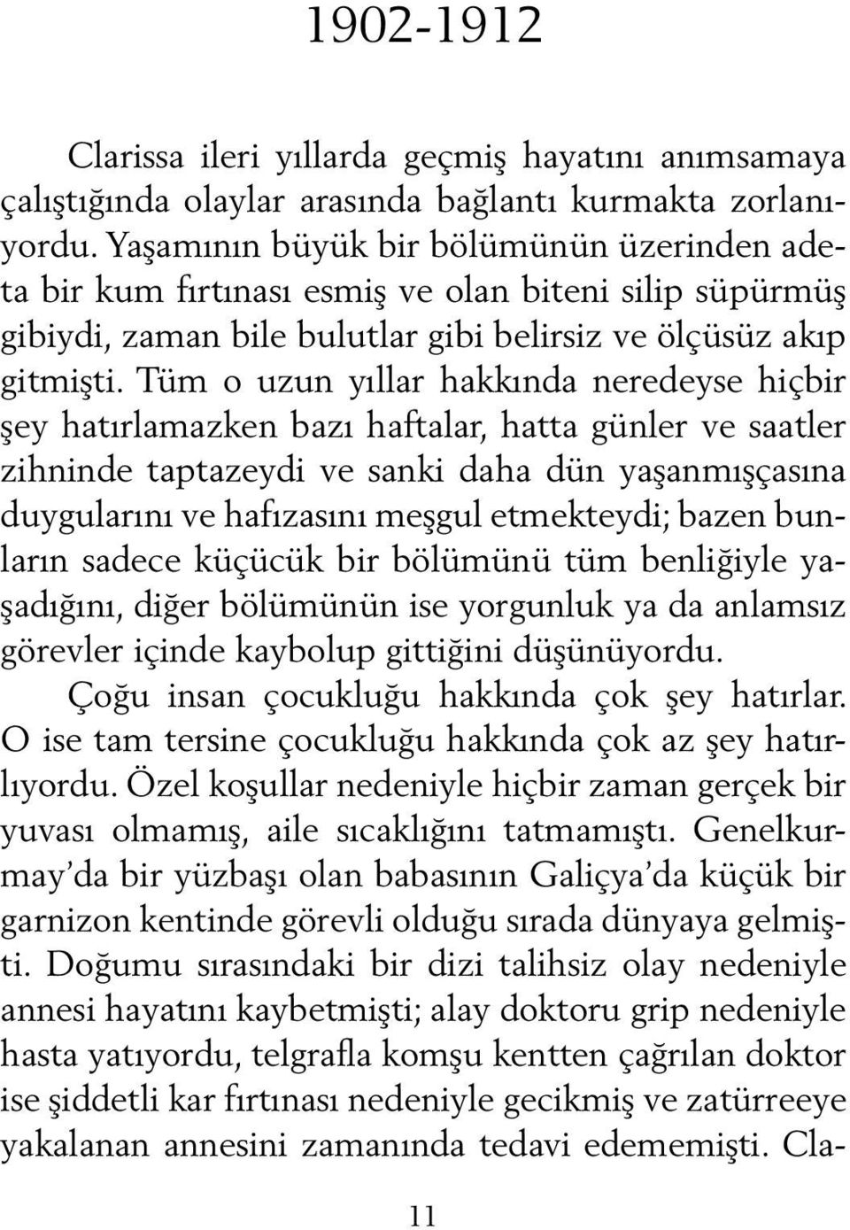 Tüm o uzun yıllar hakkında neredeyse hiçbir şey hatırlamazken bazı haftalar, hatta günler ve saatler zihninde taptazeydi ve sanki daha dün yaşanmışçasına duygularını ve hafızasını meşgul etmekteydi;