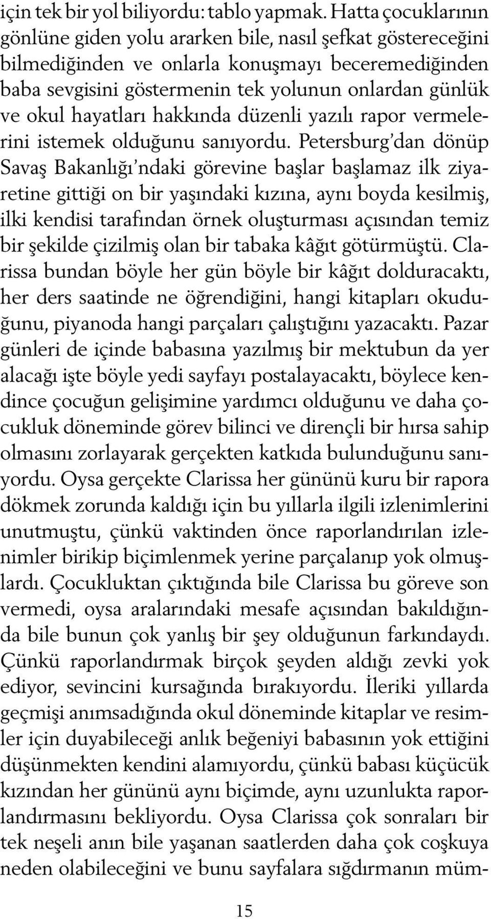 hayatları hakkında düzenli yazılı rapor vermelerini istemek olduğunu sanıyordu.