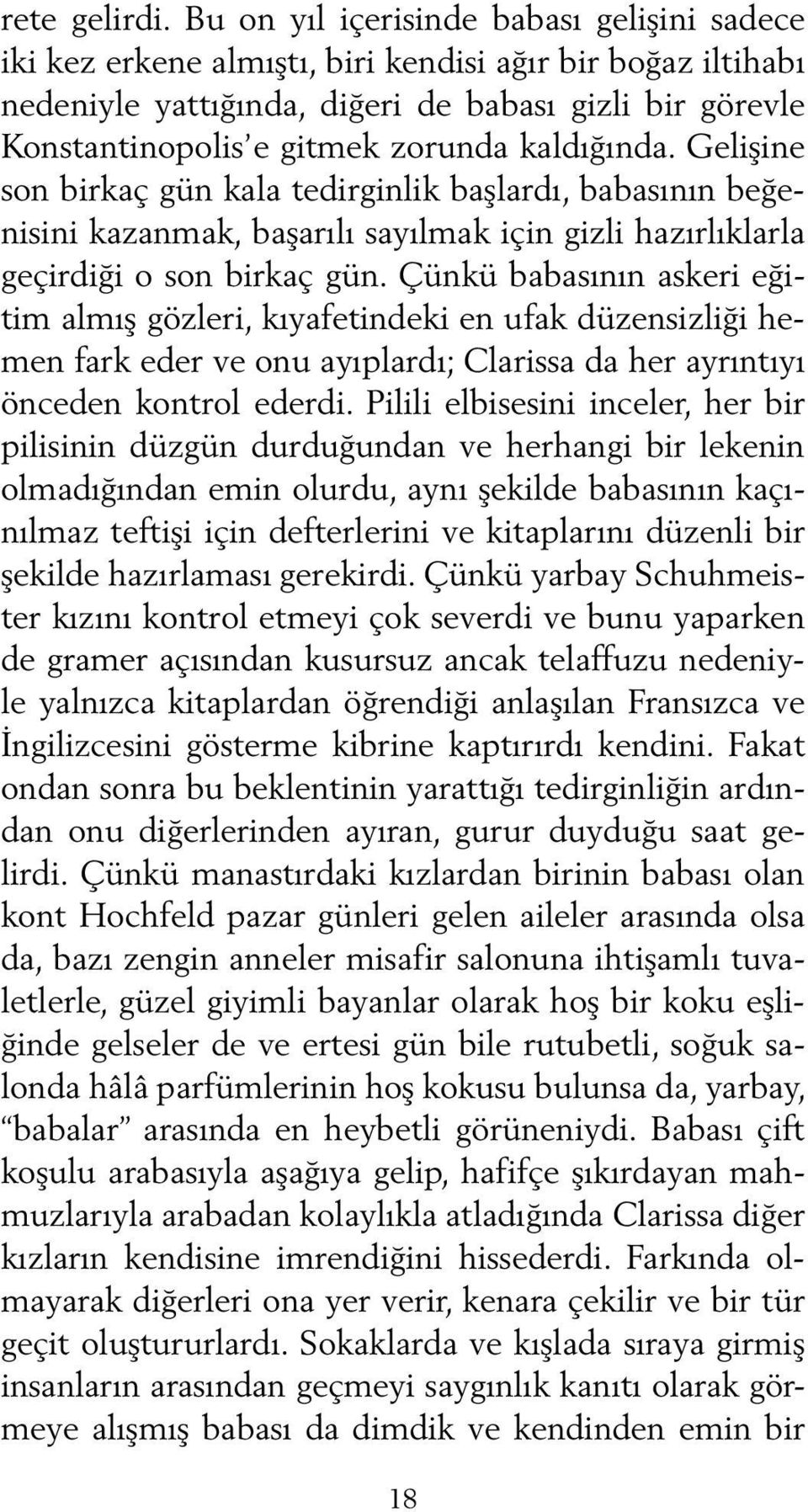 kaldığında. Gelişine son birkaç gün kala tedirginlik başlardı, babasının beğenisini kazanmak, başarılı sayılmak için gizli hazırlıklarla geçirdiği o son birkaç gün.