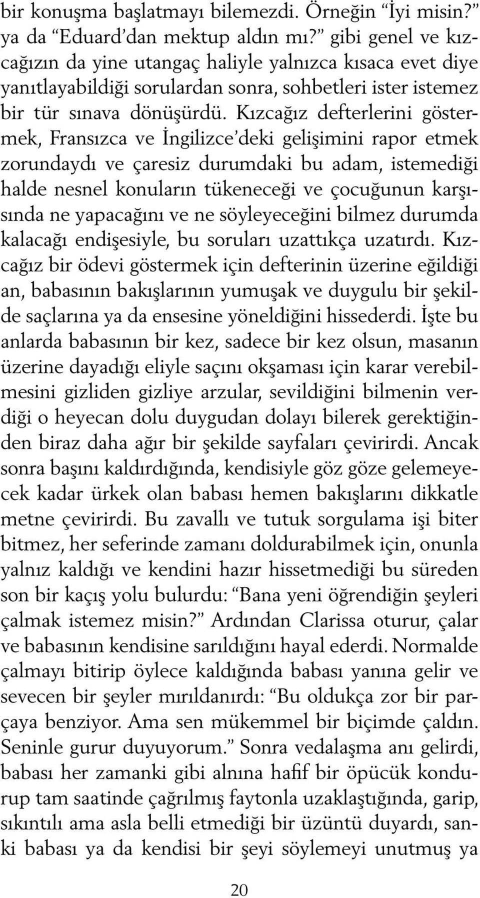 Kızcağız defterlerini göstermek, Fransızca ve İngilizce deki gelişimini rapor etmek zorundaydı ve çaresiz durumdaki bu adam, istemediği halde nesnel konuların tükeneceği ve çocuğunun karşısında ne