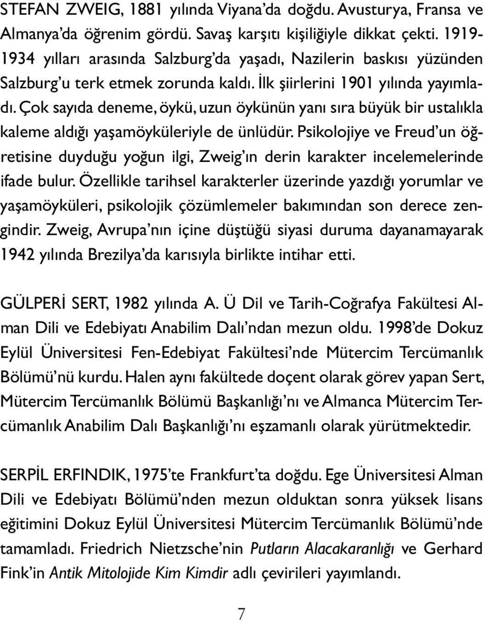 Çok sayıda de neme, öykü, uzun öykünün yanı sıra büyük bir us talıkla kaleme aldığı yaşamöyküleriyle de ünlüdür.