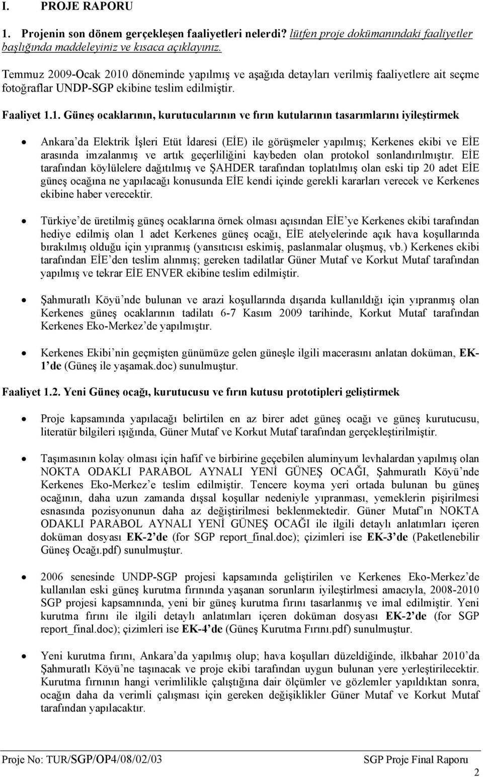 döneminde yapılmış ve aşağıda detayları verilmiş faaliyetlere ait seçme fotoğraflar UNDP-SGP ekibine teslim edilmiştir. Faaliyet 1.