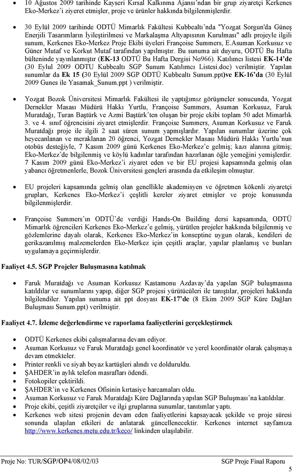 Kerkenes Eko-Merkez Proje Ekibi üyeleri Françoise Summers, E.Asuman Korkusuz ve Güner Mutaf ve Korkut Mutaf tarafından yapılmıştır.