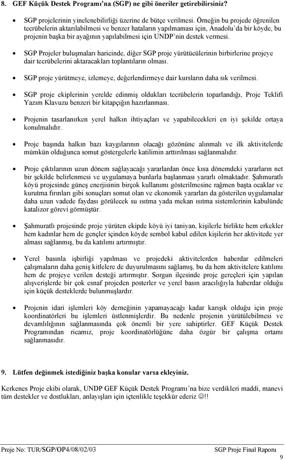 SGP Projeler buluşmaları haricinde, diğer SGP proje yürütücülerinin birbirlerine projeye dair tecrübelerini aktaracakları toplantıların olması.