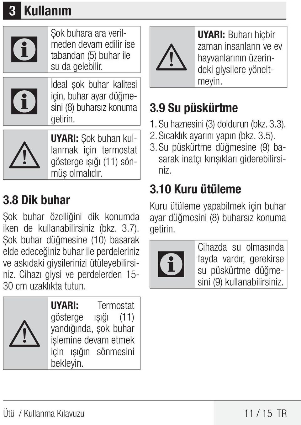 Şok buhar düğmesine (10) basarak elde edeceğiniz buhar ile perdeleriniz ve askıdaki giysilerinizi ütüleyebilirsiniz. Cihazı giysi ve perdelerden 15-30 cm uzaklıkta tutun.