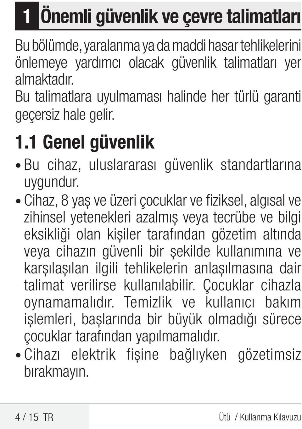 Cihaz, 8 yaş ve üzeri çocuklar ve fiziksel, algısal ve zihinsel yetenekleri azalmış veya tecrübe ve bilgi eksikliği olan kişiler tarafından gözetim altında veya cihazın güvenli bir şekilde