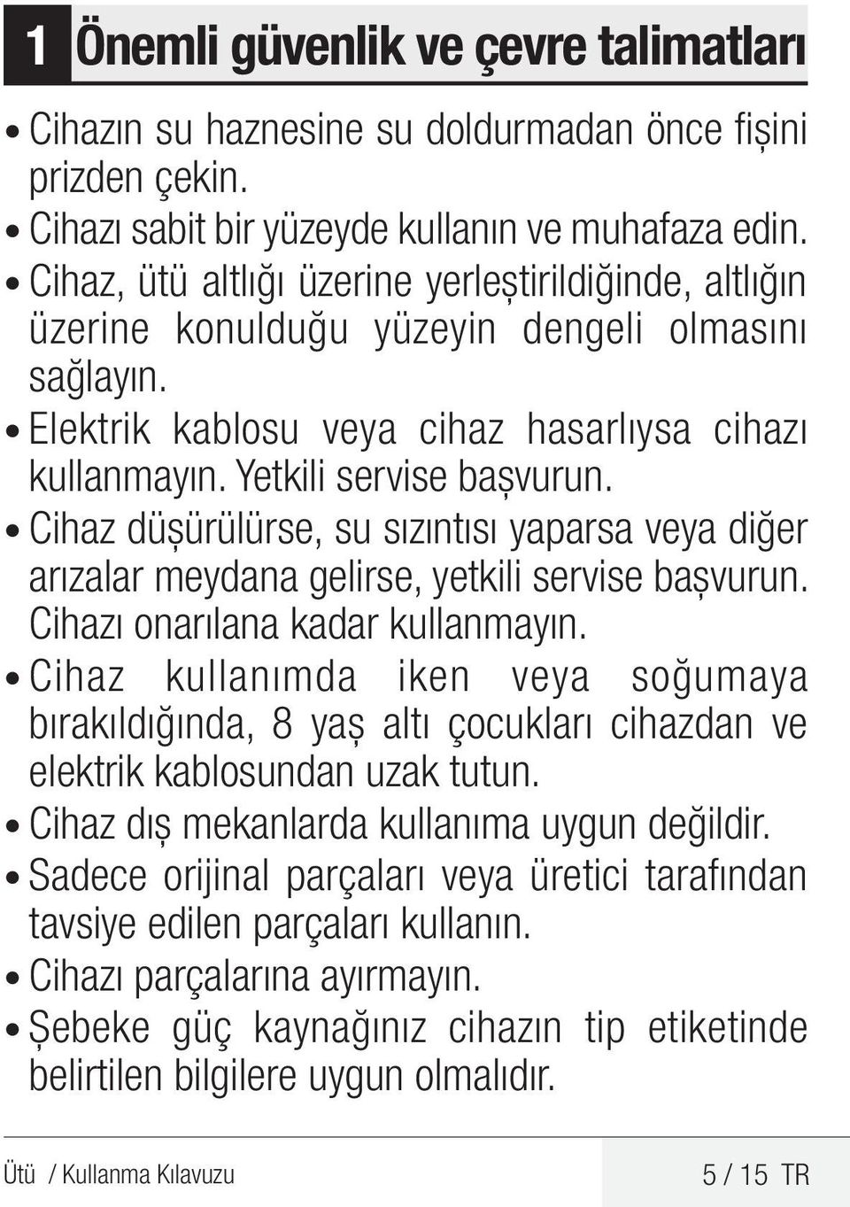 Cihaz düşürülürse, su sızıntısı yaparsa veya diğer arızalar meydana gelirse, yetkili servise başvurun. Cihazı onarılana kadar kullanmayın.