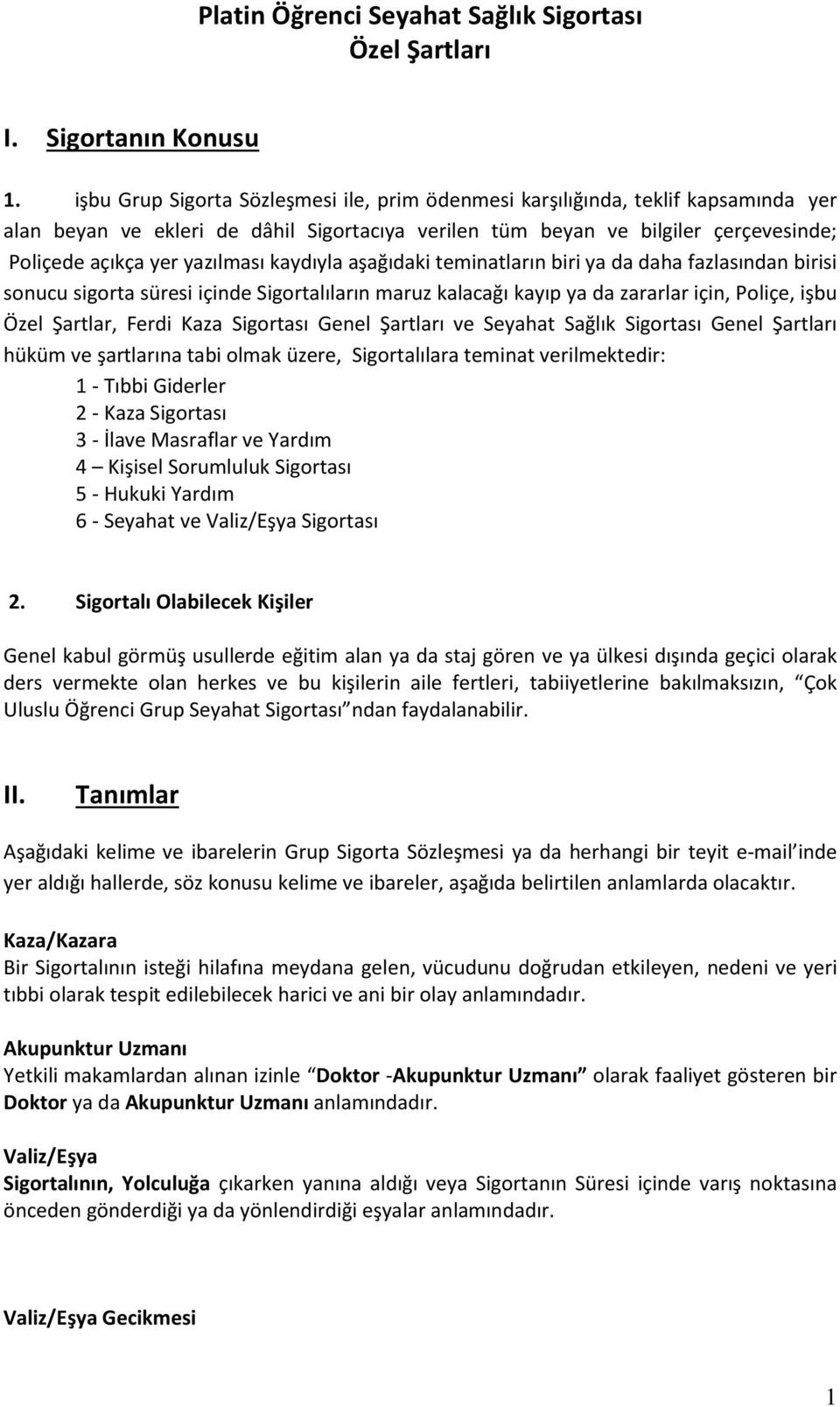 kaydıyla aşağıdaki teminatların biri ya da daha fazlasından birisi sonucu sigorta süresi içinde Sigortalıların maruz kalacağı kayıp ya da zararlar için, Poliçe, işbu Özel Şartlar, Ferdi Kaza