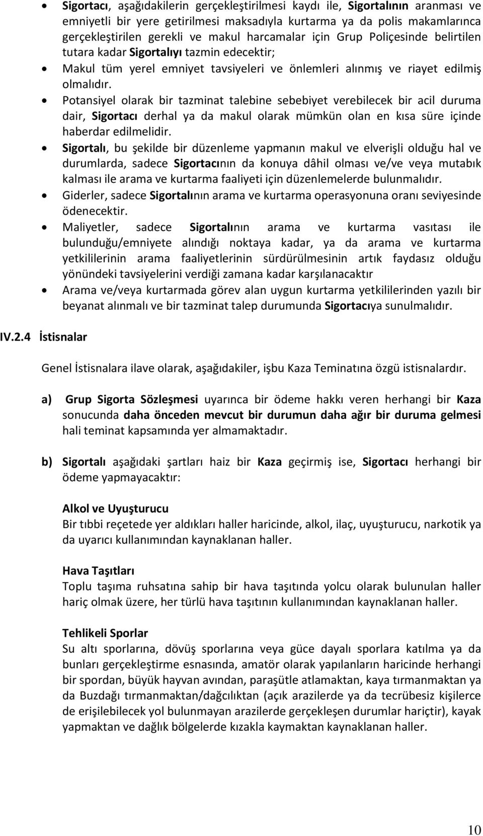 Potansiyel olarak bir tazminat talebine sebebiyet verebilecek bir acil duruma dair, Sigortacı derhal ya da makul olarak mümkün olan en kısa süre içinde haberdar edilmelidir.