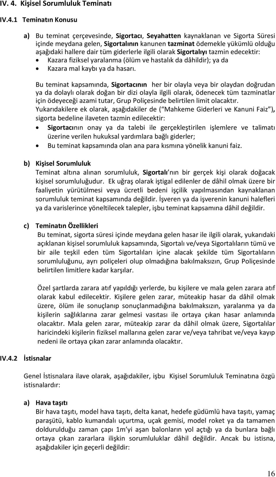 1 Teminatın Konusu a) Bu teminat çerçevesinde, Sigortacı, Seyahatten kaynaklanan ve Sigorta Süresi içinde meydana gelen, Sigortalının kanunen tazminat ödemekle yükümlü olduğu aşağıdaki hallere dair