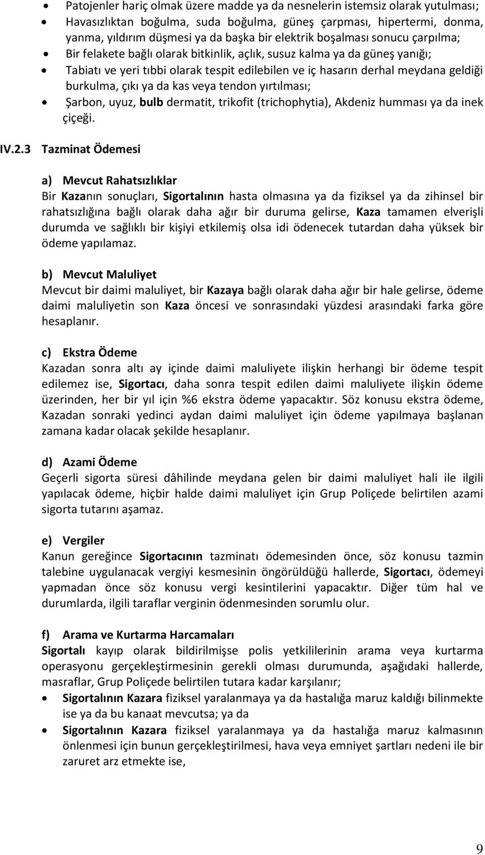 çıkı ya da kas veya tendon yırtılması; Şarbon, uyuz, bulb dermatit, trikofit (trichophytia), Akdeniz humması ya da inek çiçeği. IV.2.