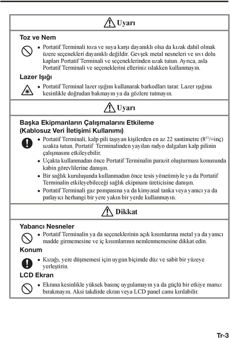 Lazer Işığı Portatif Terminal lazer ışığını kullanarak barkodları tarar. Lazer ışığına kesinlikle doğrudan bakmayın ya da gözlere tutmayın.