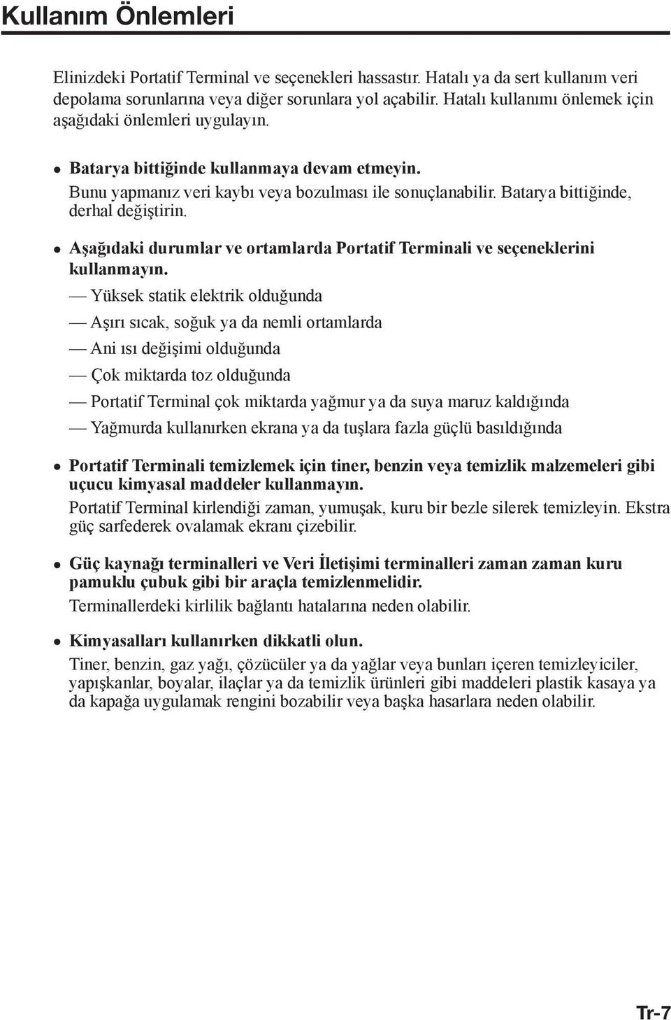 Batarya bittiğinde, derhal değiştirin. Aşağıdaki durumlar ve ortamlarda Portatif Terminali ve seçeneklerini kullanmayın.