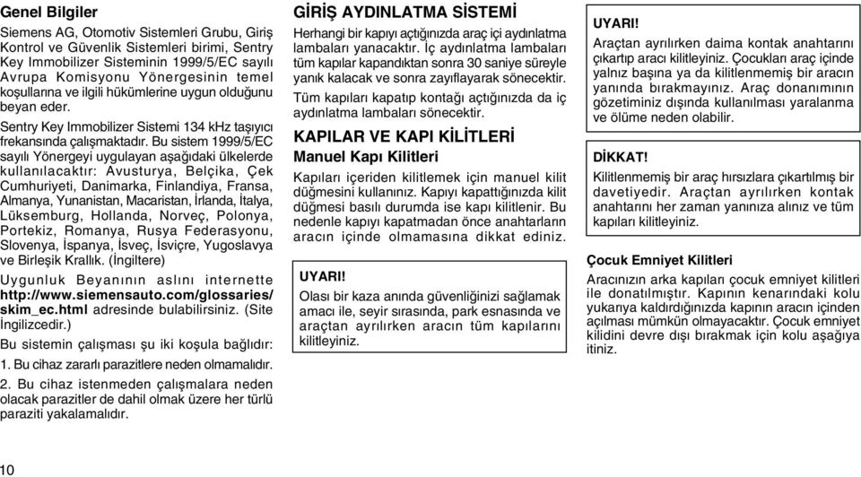 Bu sistem 1999/5/EC sayýlý Yönergeyi uygulayan aþaðýdaki ülkelerde kullanýlacaktýr: Avusturya, Belçika, Çek Cumhuriyeti, Danimarka, Finlandiya, Fransa, Almanya, Yunanistan, Macaristan, Ýrlanda,