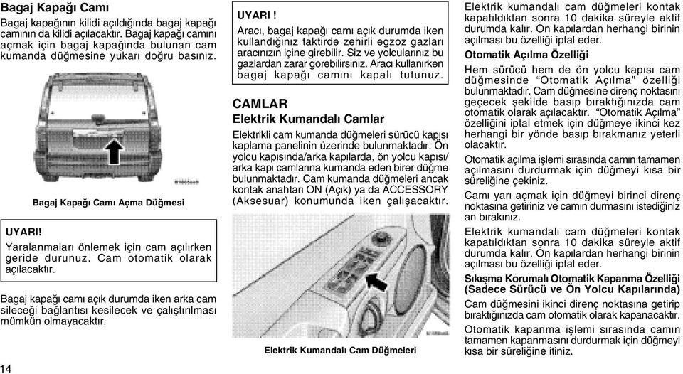 Bagaj kapaðý camý açýk durumda iken arka cam sileceði baðlantýsý kesilecek ve çalýþtýrýlmasý mümkün olmayacaktýr. UYARI!