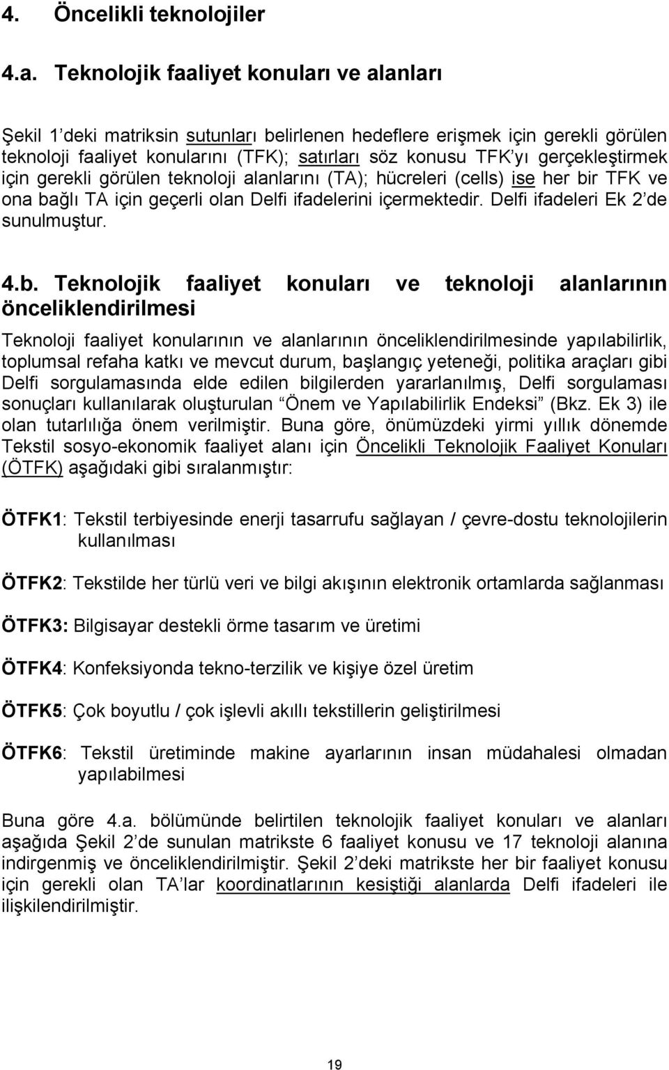 gerçekleştirmek için gerekli görülen teknoloji alanlarını (TA); hücreleri (cells) ise her bir TFK ve ona bağlı TA için geçerli olan Delfi ifadelerini içermektedir. Delfi ifadeleri Ek 2 de sunulmuştur.