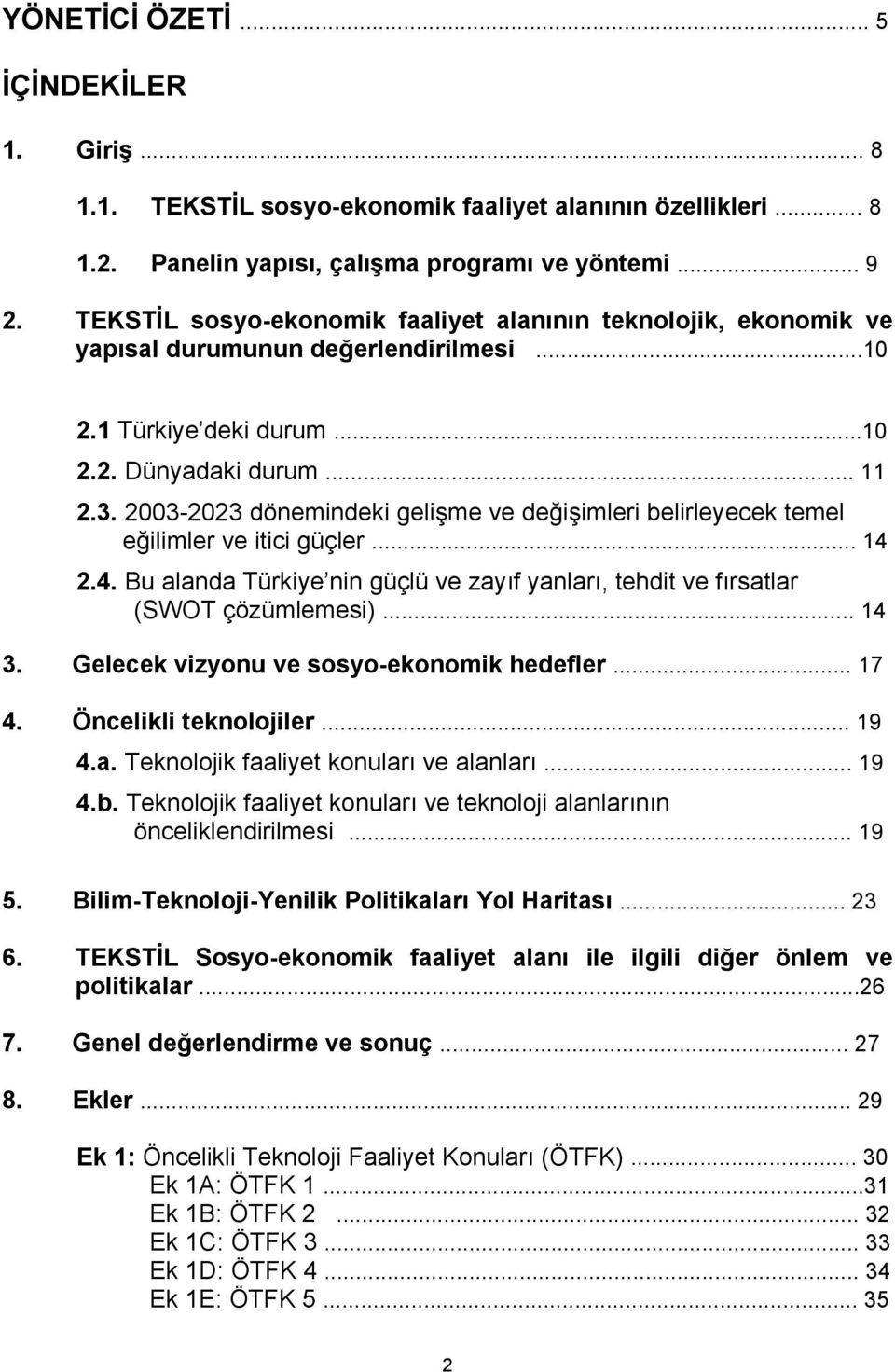 2003-2023 dönemindeki gelişme ve değişimleri belirleyecek temel eğilimler ve itici güçler... 14 2.4. Bu alanda Türkiye nin güçlü ve zayıf yanları, tehdit ve fırsatlar (SWOT çözümlemesi)... 14 3.