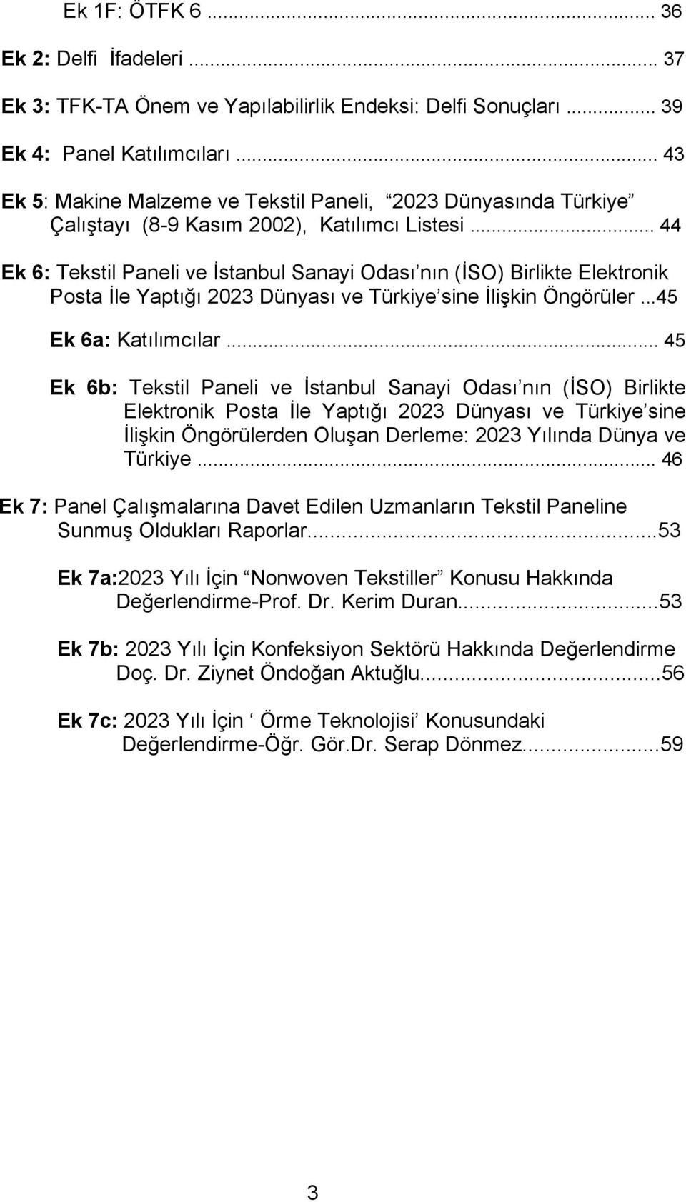 .. 44 Ek 6: Tekstil Paneli ve İstanbul Sanayi Odası nın (İSO) Birlikte Elektronik Posta İle Yaptığı 2023 Dünyası ve Türkiye sine İlişkin Öngörüler...45 Ek 6a: Katılımcılar.