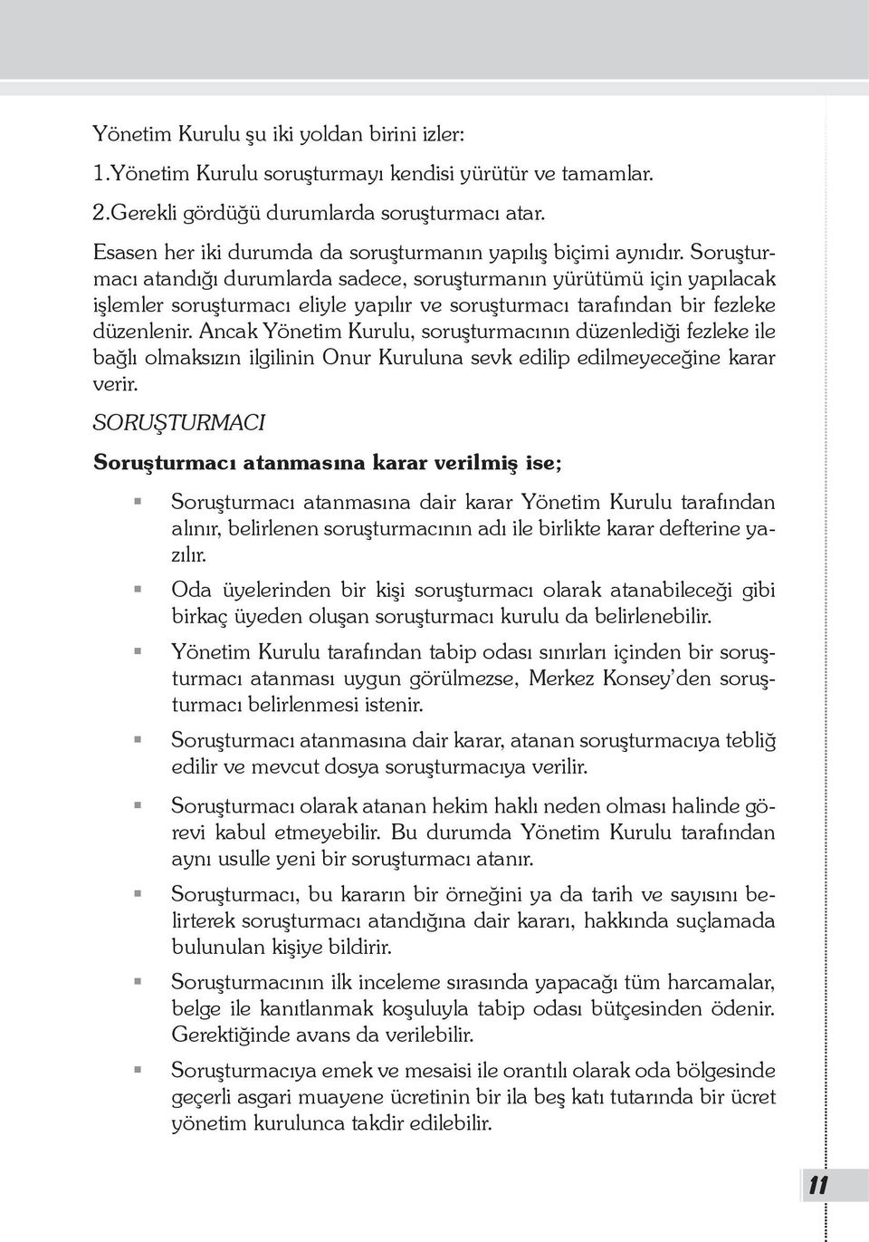 Soruşturmacı atandığı durumlarda sadece, soruşturmanın yürütümü için yapılacak işlemler soruşturmacı eliyle yapılır ve soruşturmacı tarafından bir fezleke düzenlenir.