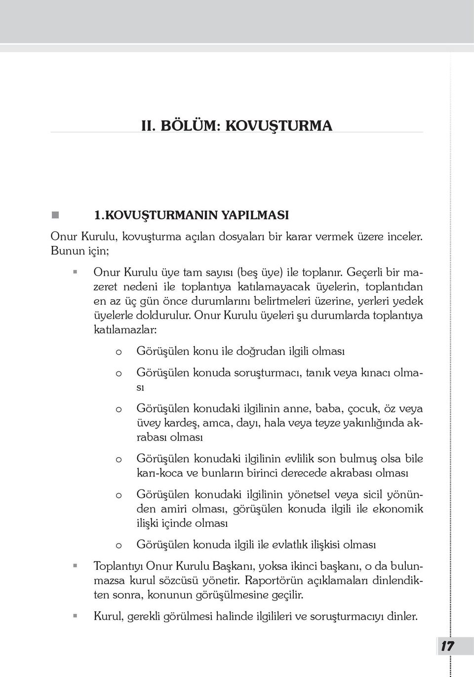 Onur Kurulu üyeleri şu durumlarda toplantıya katılamazlar: o Görüşülen konu ile doğrudan ilgili olması o Görüşülen konuda soruşturmacı, tanık veya kınacı olması o Görüşülen konudaki ilgilinin anne,