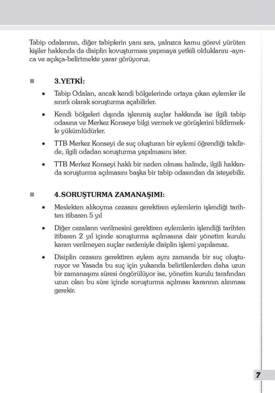 Kendi bölgeleri dışında işlenmiş suçlar hakkında ise ilgili tabip odasına ve Merkez Konseye bilgi vermek ve görüşlerini bildirmekle yükümlüdürler.