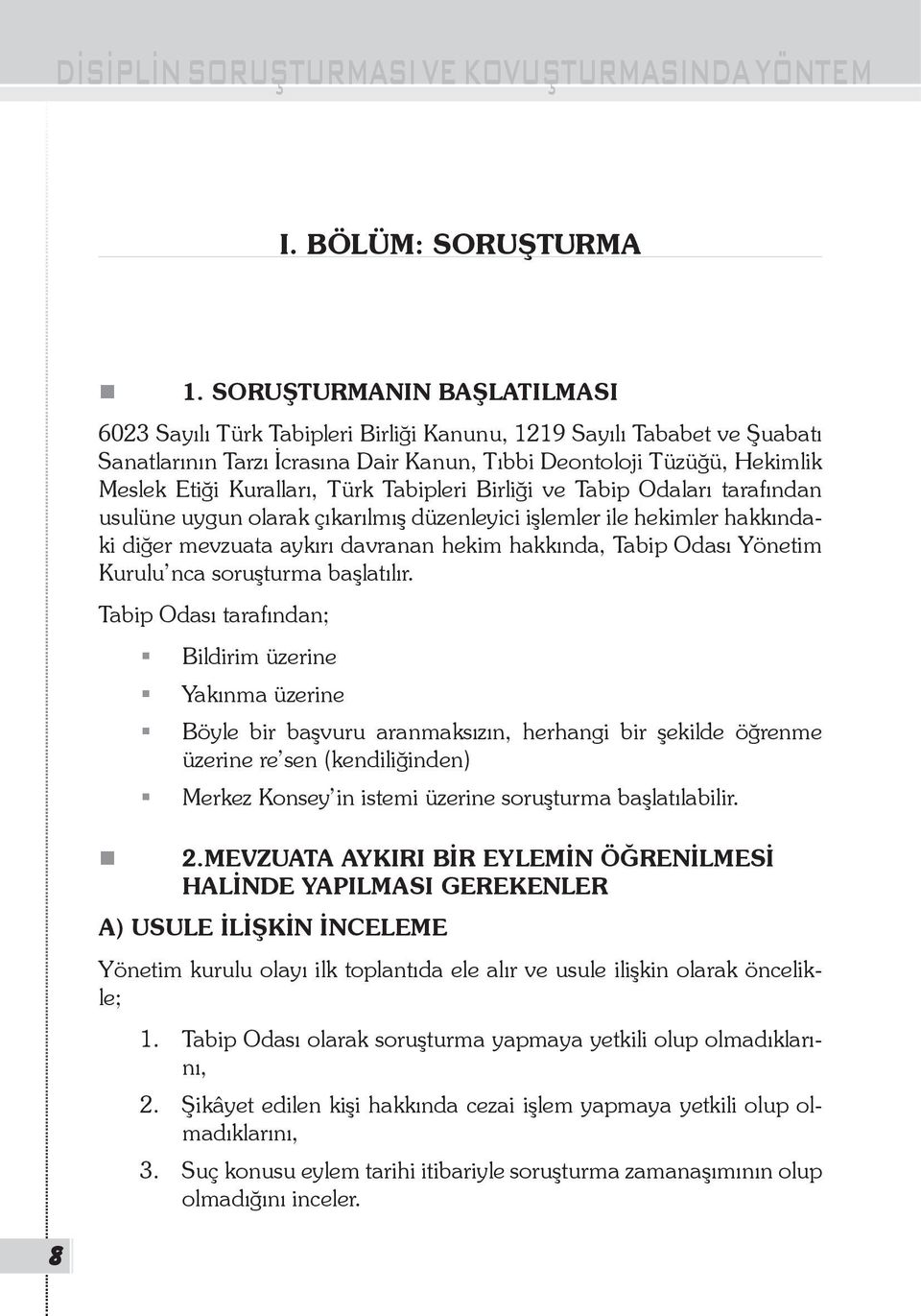 Türk Tabipleri Birliği ve Tabip Odaları tarafından usulüne uygun olarak çıkarılmış düzenleyici işlemler ile hekimler hakkındaki diğer mevzuata aykırı davranan hekim hakkında, Tabip Odası Yönetim