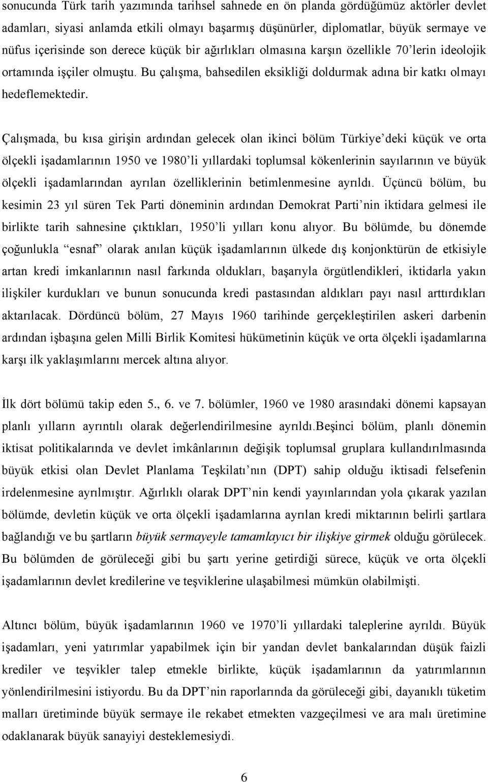 Çalışmada, bu kısa girişin ardından gelecek olan ikinci bölüm Türkiye deki küçük ve orta ölçekli işadamlarının 1950 ve 1980 li yıllardaki toplumsal kökenlerinin sayılarının ve büyük ölçekli