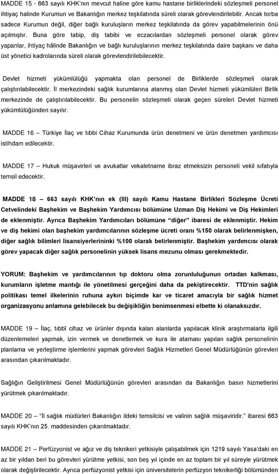 Buna göre tabip, diş tabibi ve eczacılardan sözleşmeli personel olarak görev yapanlar, ihtiyaç hâlinde Bakanlığın ve bağlı kuruluşlarının merkez teşkilatında daire başkanı ve daha üst yönetici