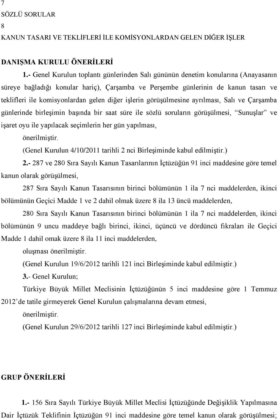 gelen diğer işlerin görüşülmesine ayrılması, Salı ve Çarşamba günlerinde birleşimin başında bir saat süre ile sözlü soruların görüşülmesi, Sunuşlar ve işaret oyu ile yapılacak seçimlerin her gün