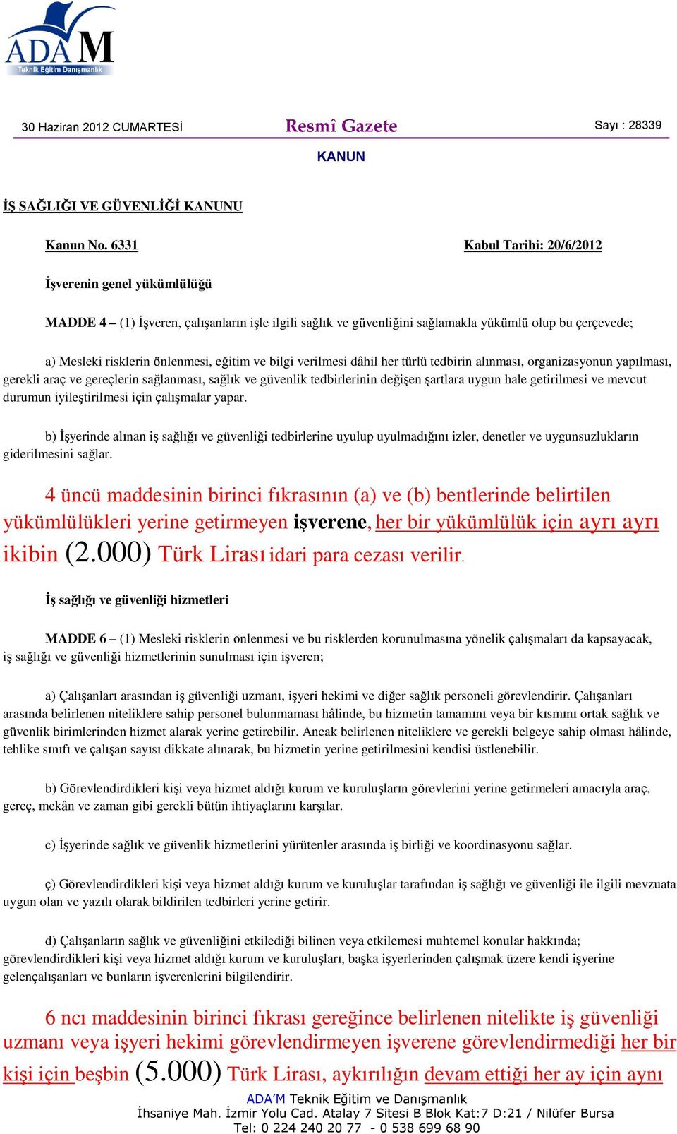 eğitim ve bilgi verilmesi dâhil her türlü tedbirin alınması, organizasyonun yapılması, gerekli araç ve gereçlerin sağlanması, sağlık ve güvenlik tedbirlerinin değişen şartlara uygun hale getirilmesi