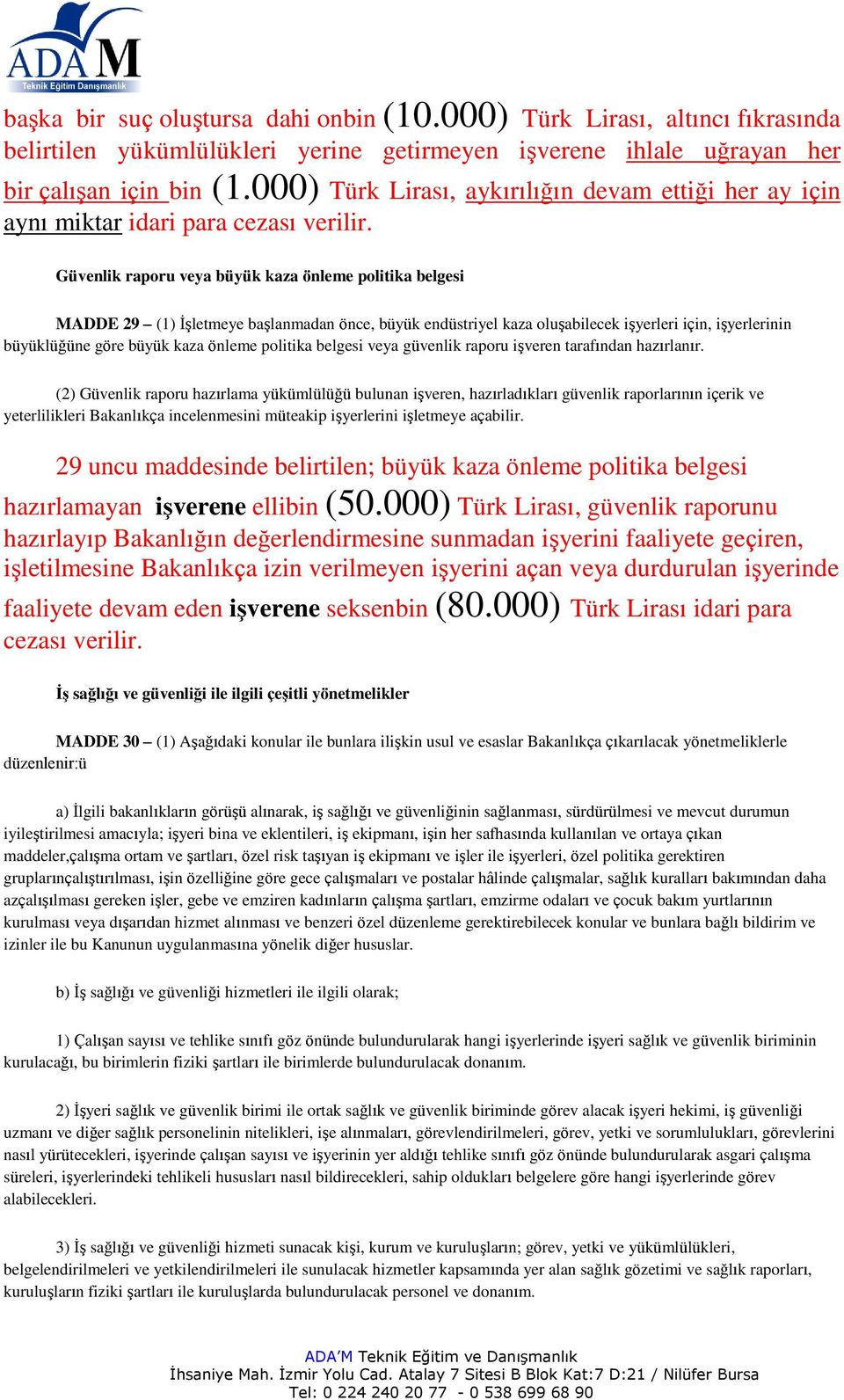 oluşabilecek işyerleri için, işyerlerinin büyüklüğüne göre büyük kaza önleme politika belgesi veya güvenlik raporu işveren tarafından hazırlanır.