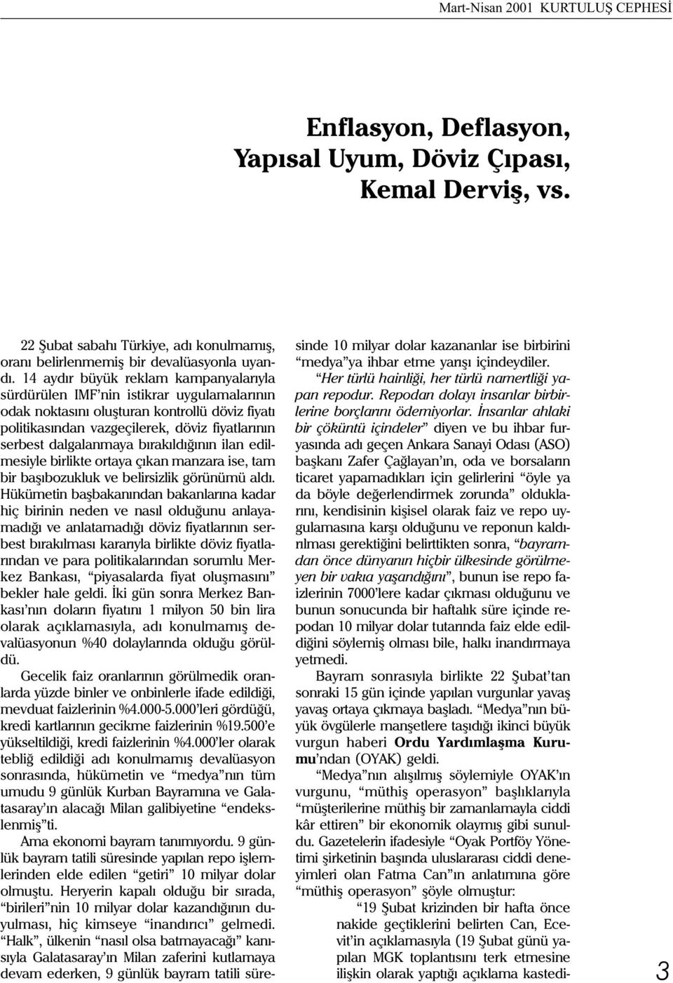 býrakýldýðýnýn ilan edilmesiyle birlikte ortaya çýkan manzara ise, tam bir baþýbozukluk ve belirsizlik görünümü aldý.