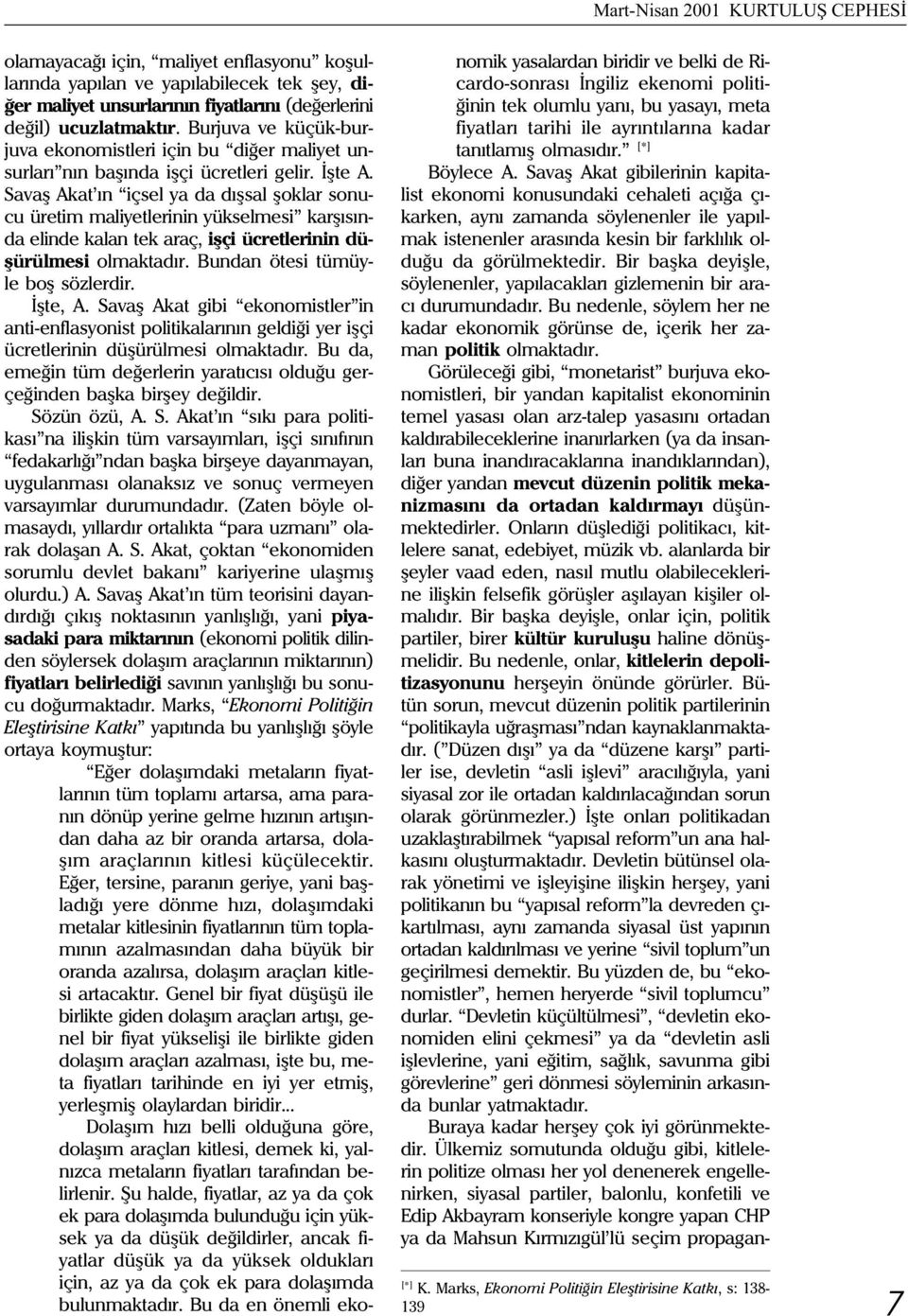 Savaþ Akat ýn içsel ya da dýþsal þoklar sonucu üretim maliyetlerinin yükselmesi karþýsýnda elinde kalan tek araç, iþçi ücretlerinin düþürülmesi olmaktadýr. Bundan ötesi tümüyle boþ sözlerdir. Ýþte, A.