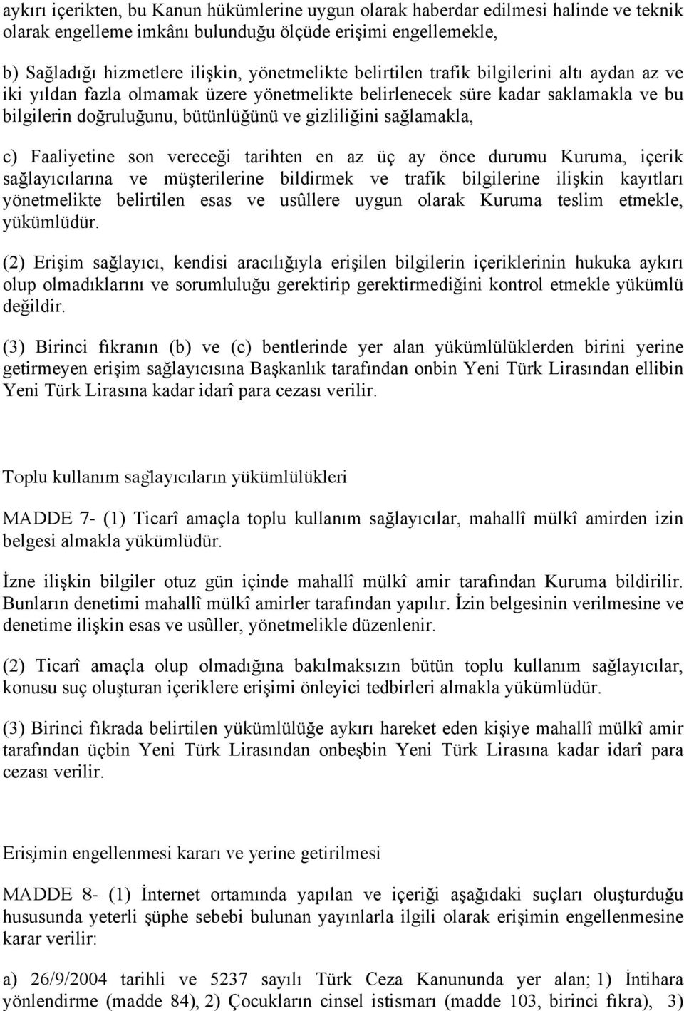 Faaliyetine son vereceği tarihten en az üç ay önce durumu Kuruma, içerik sağlayıcılarına ve müşterilerine bildirmek ve trafik bilgilerine ilişkin kayıtları yönetmelikte belirtilen esas ve usûllere