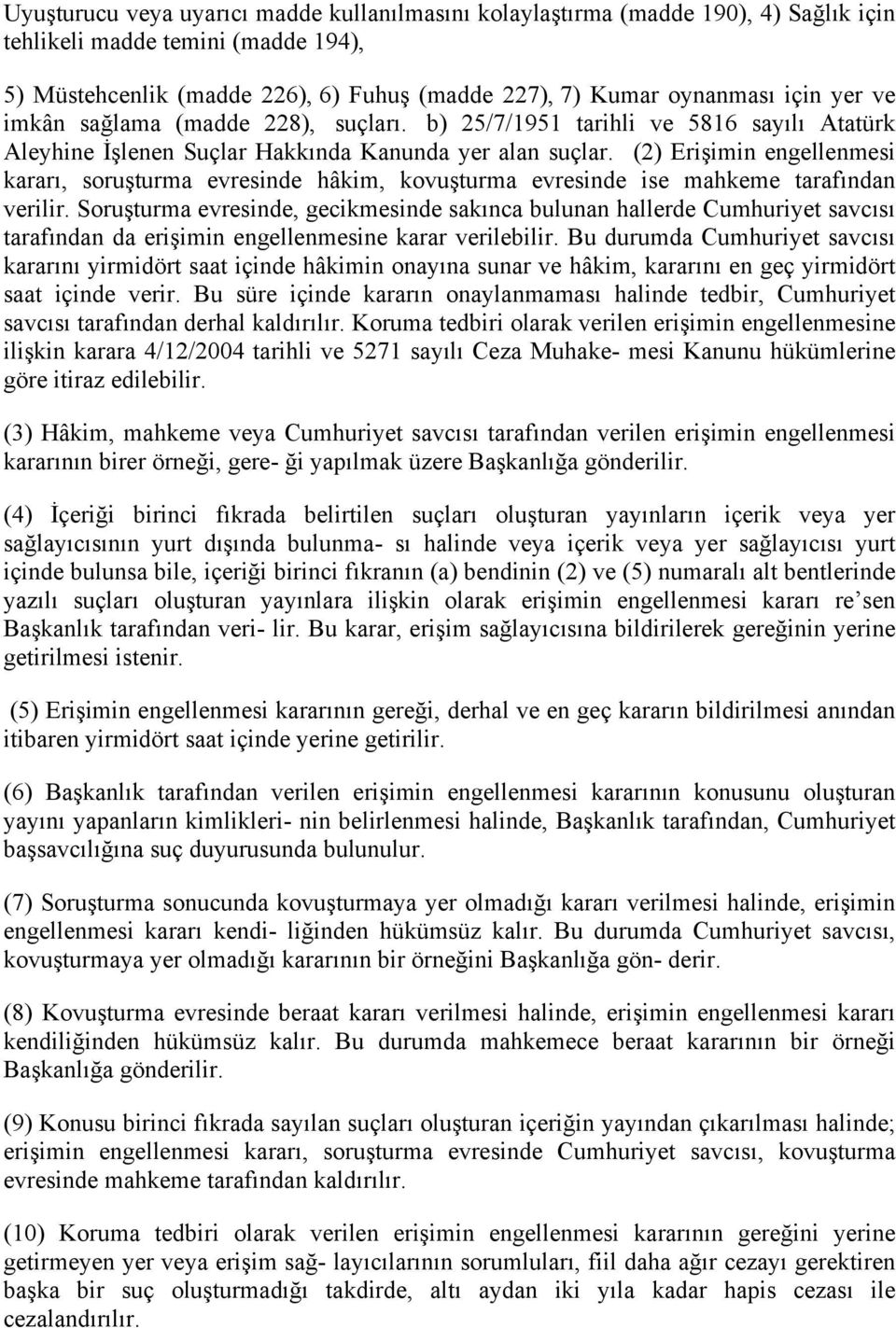 (2) Erişimin engellenmesi kararı, soruşturma evresinde hâkim, kovuşturma evresinde ise mahkeme tarafından verilir.