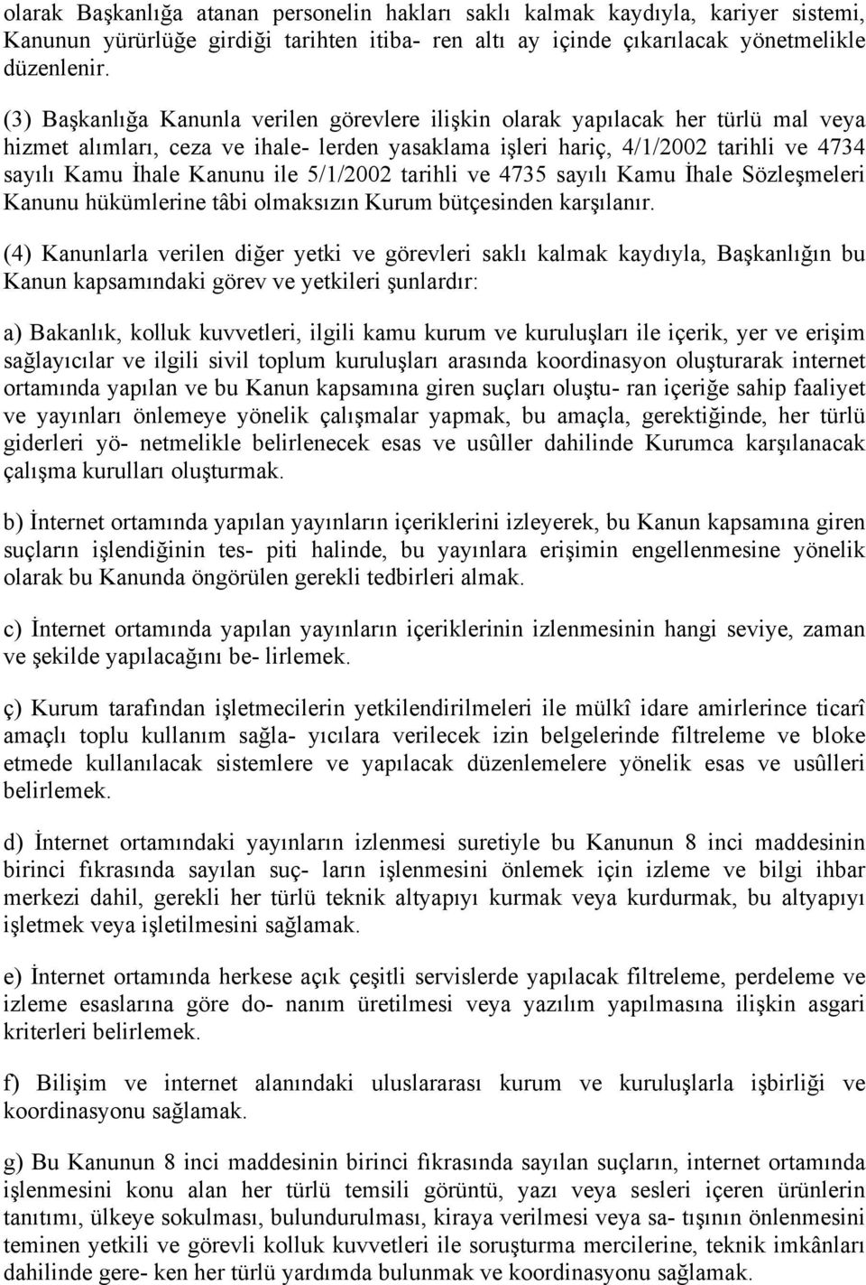 ile 5/1/2002 tarihli ve 4735 sayılı Kamu İhale Sözleşmeleri Kanunu hükümlerine tâbi olmaksızın Kurum bütçesinden karşılanır.