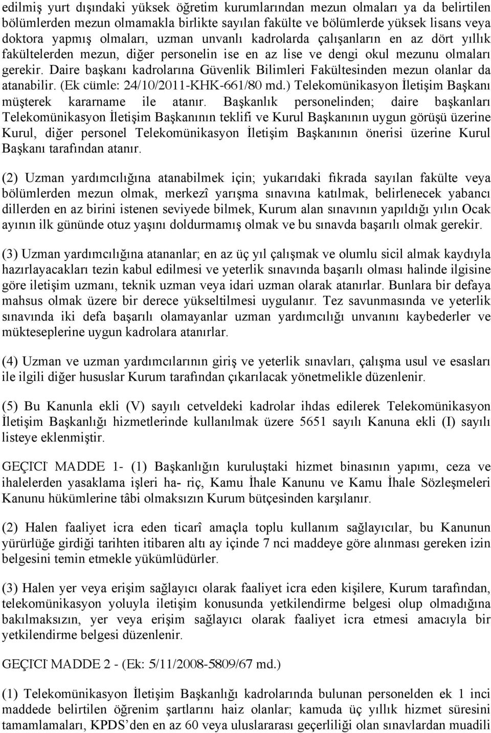 Daire başkanı kadrolarına Güvenlik Bilimleri Fakültesinden mezun olanlar da atanabilir. (Ek cümle: 24/10/2011-KHK-661/80 md.) Telekomünikasyon İletişim Başkanı müşterek kararname ile atanır.