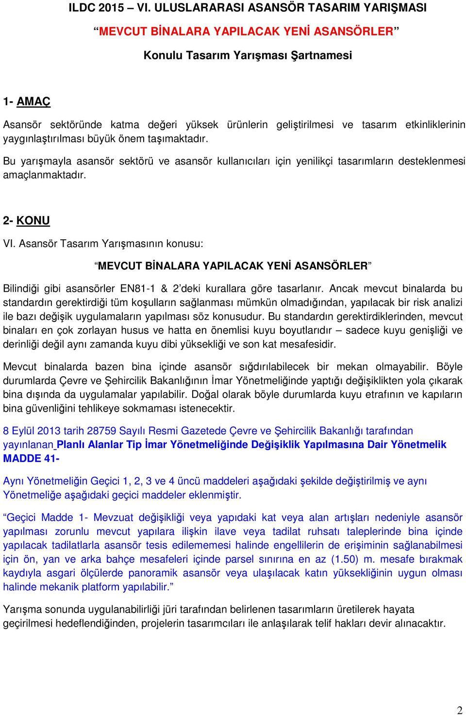 etkinliklerinin yaygınlaştırılması büyük önem taşımaktadır. Bu yarışmayla asansör sektörü ve asansör kullanıcıları için yenilikçi tasarımların desteklenmesi amaçlanmaktadır. 2- KONU VI.