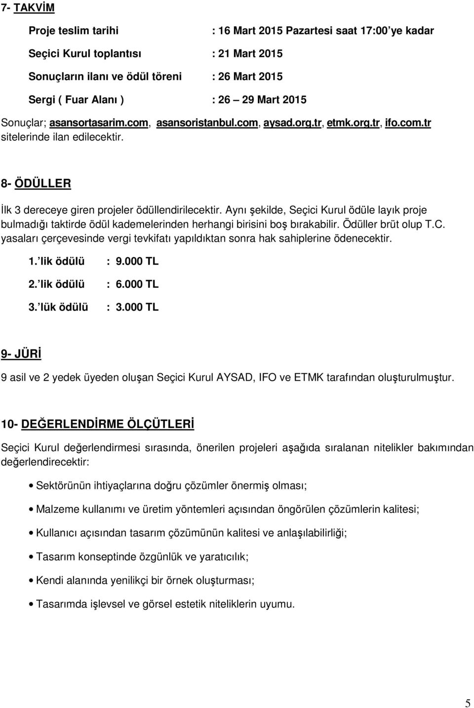 Aynı şekilde, Seçici Kurul ödüle layık proje bulmadığı taktirde ödül kademelerinden herhangi birisini boş bırakabilir. Ödüller brüt olup T.C.